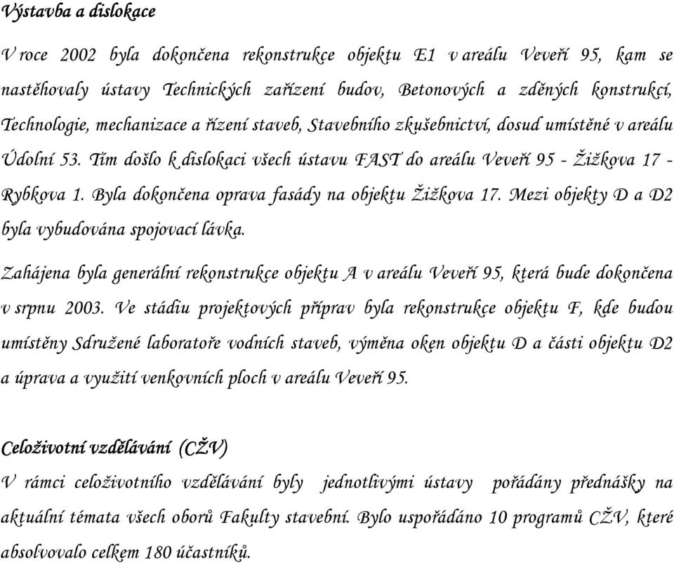 Byla dokončena oprava fasády na objektu Žižkova 17. Mezi objekty D a D2 byla vybudována spojovací lávka.