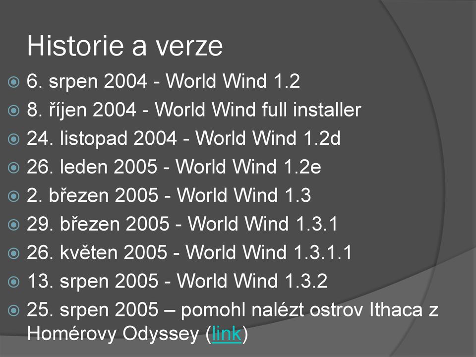 leden 2005 - World Wind 1.2e 2. březen 2005 - World Wind 1.3 29. březen 2005 - World Wind 1.3.1 26.