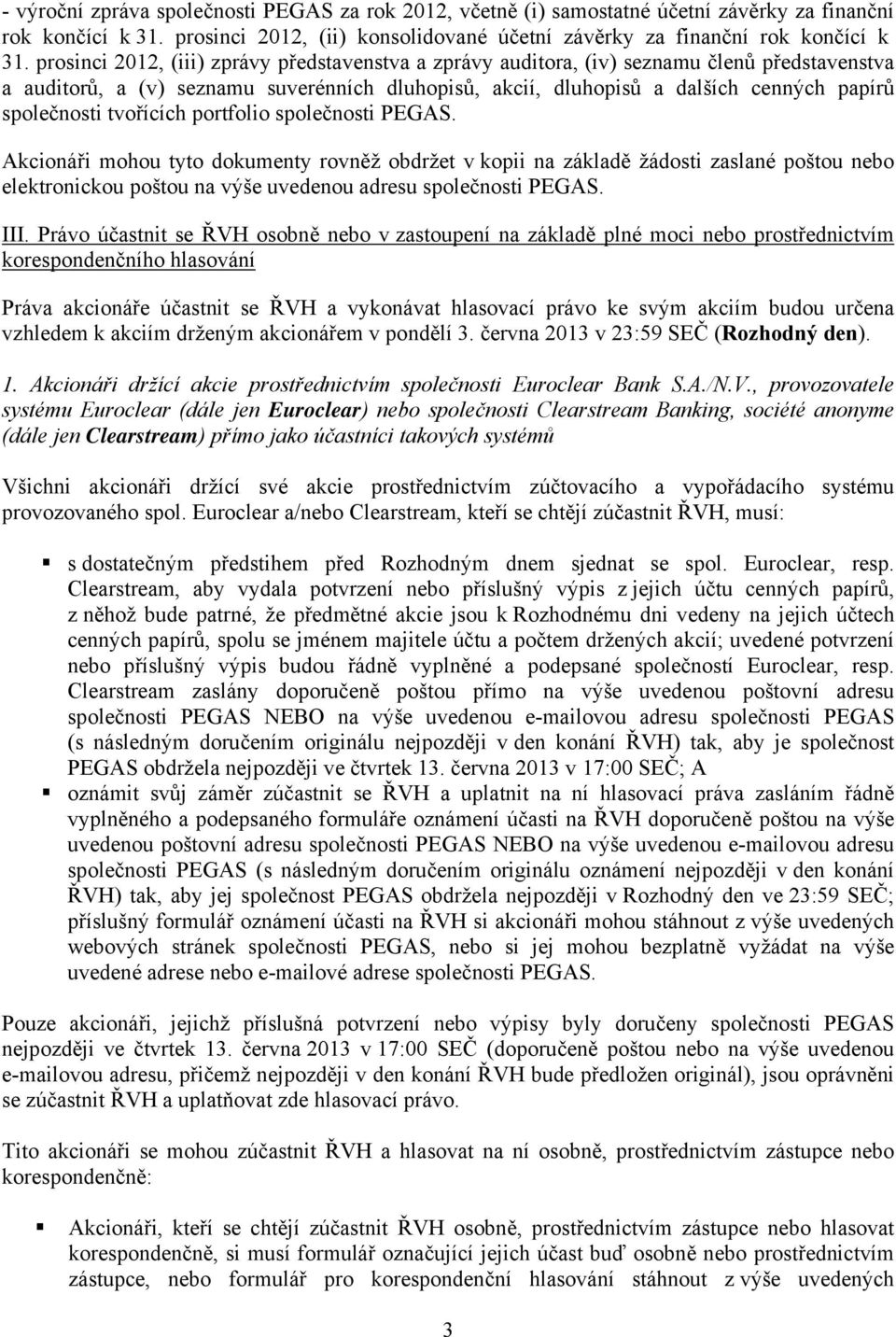 tvořících portfolio společnosti PEGAS. Akcionáři mohou tyto dokumenty rovněž obdržet v kopii na základě žádosti zaslané poštou nebo elektronickou poštou na výše uvedenou adresu společnosti PEGAS. III.