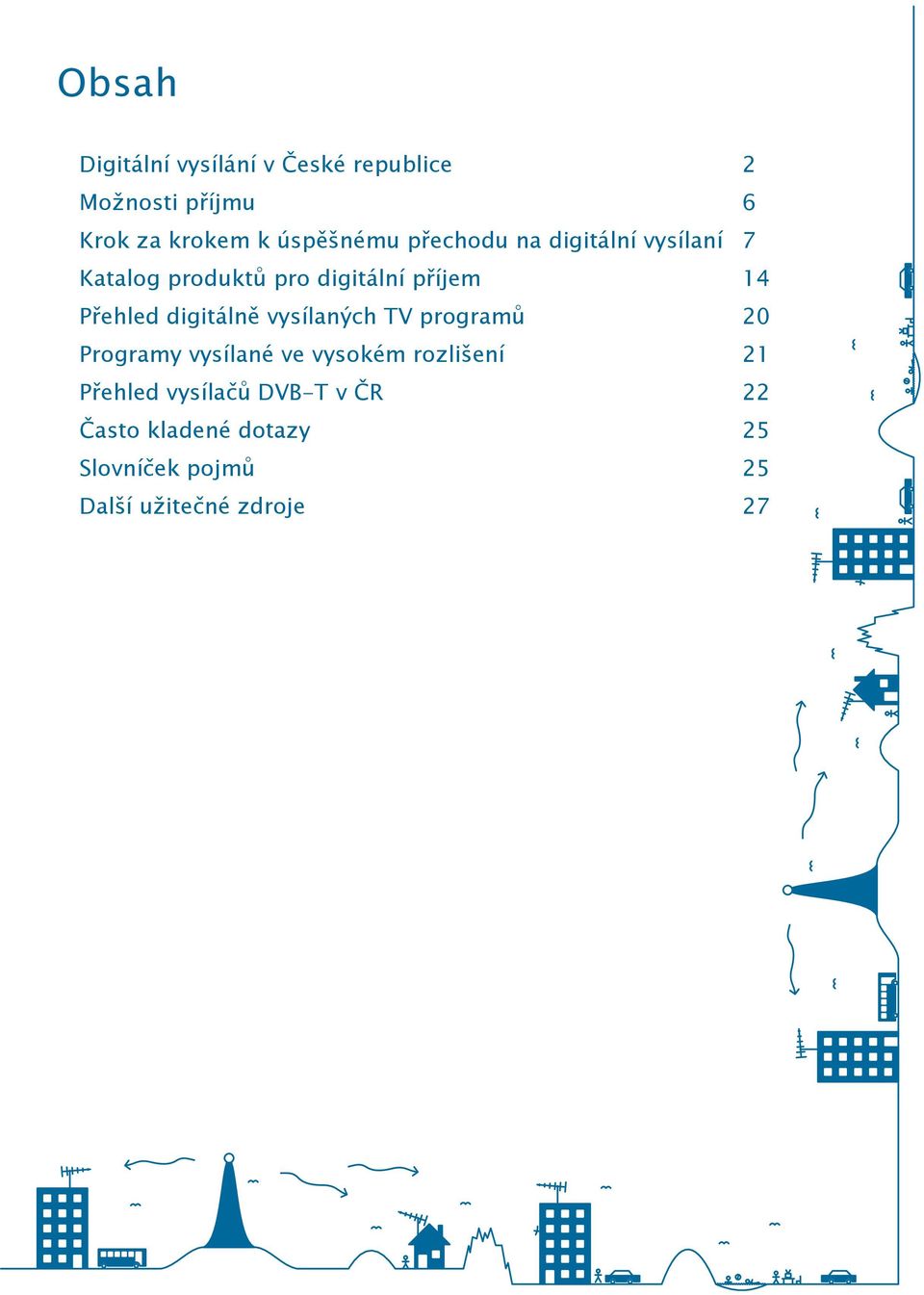 Přehled digitálně vysílaných TV programů 20 Programy vysílané ve vysokém rozlišení 21