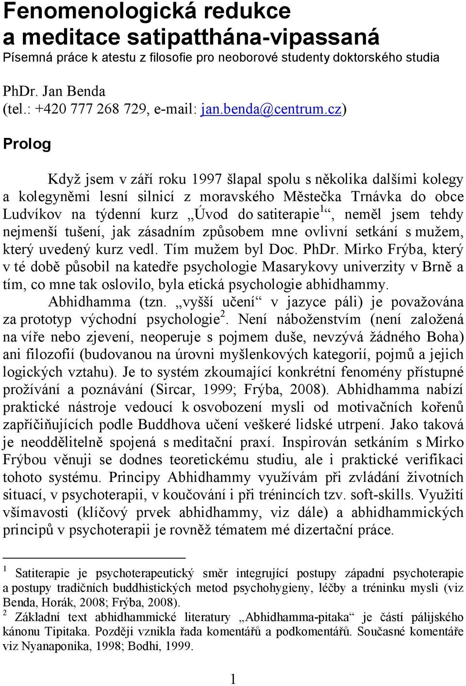 cz) Prolog Když jsem v září roku 1997 šlapal spolu s několika dalšími kolegy a kolegyněmi lesní silnicí z moravského Městečka Trnávka do obce Ludvíkov na týdenní kurz Úvod do satiterapie 1, neměl