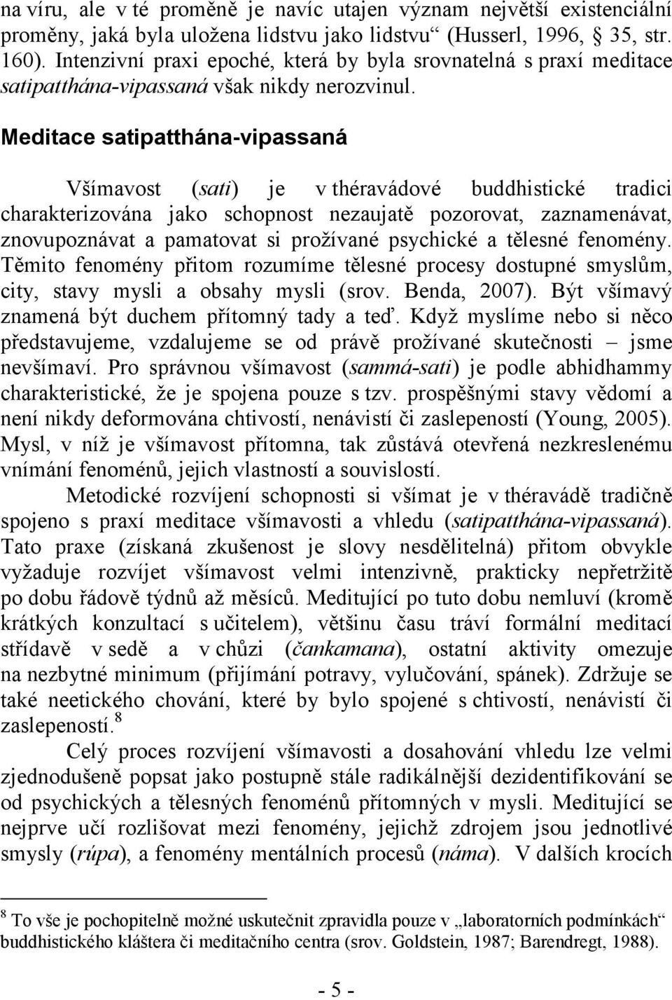 Meditace satipatthána-vipassaná Všímavost (sati) je v théravádové buddhistické tradici charakterizována jako schopnost nezaujatě pozorovat, zaznamenávat, znovupoznávat a pamatovat si prožívané