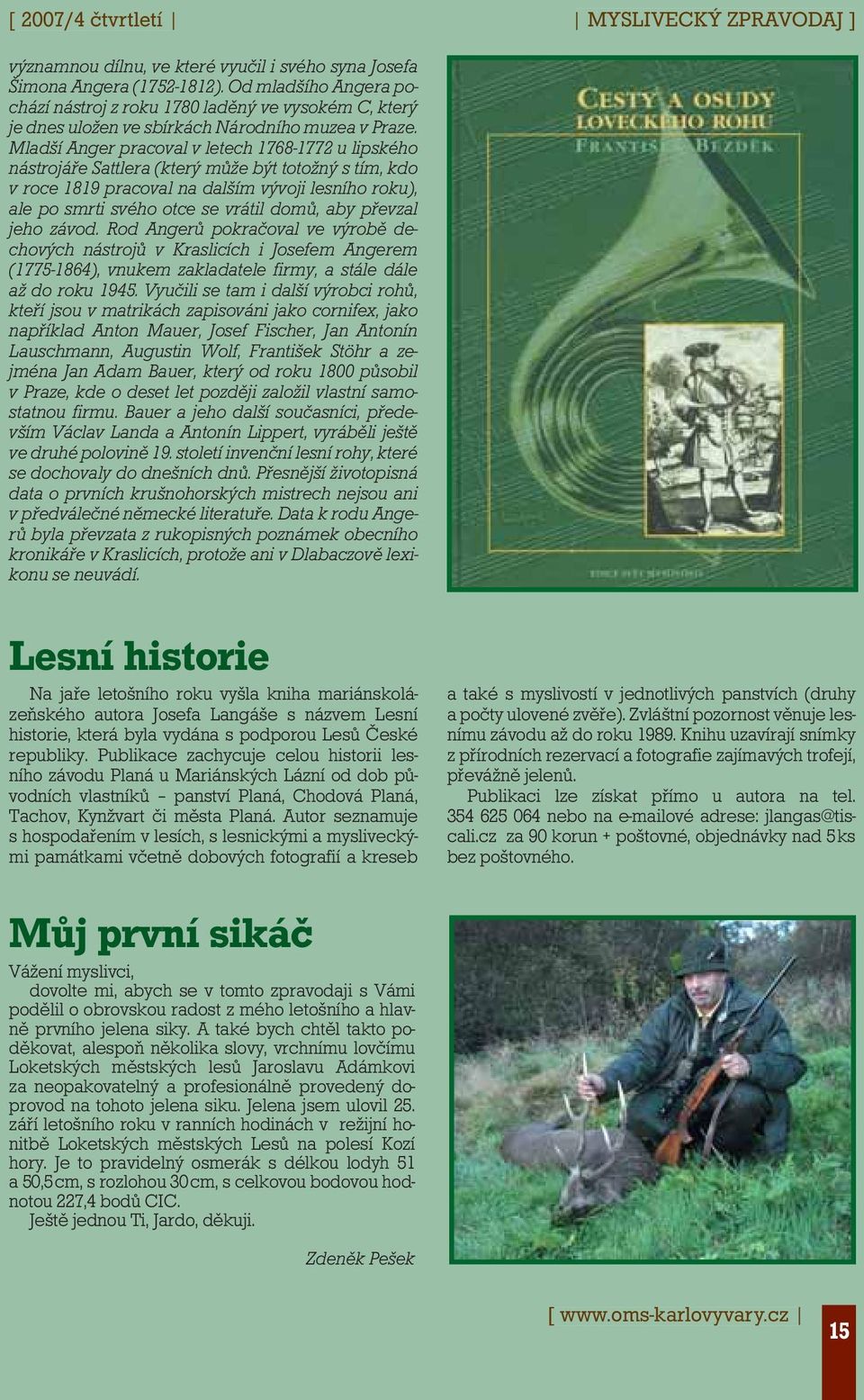 Mladší Anger pracoval v letech 1768-1772 u lipského nástrojáře Sattlera (který může být totožný s tím, kdo v roce 1819 pracoval na dalším vývoji lesního roku), ale po smrti svého otce se vrátil domů,