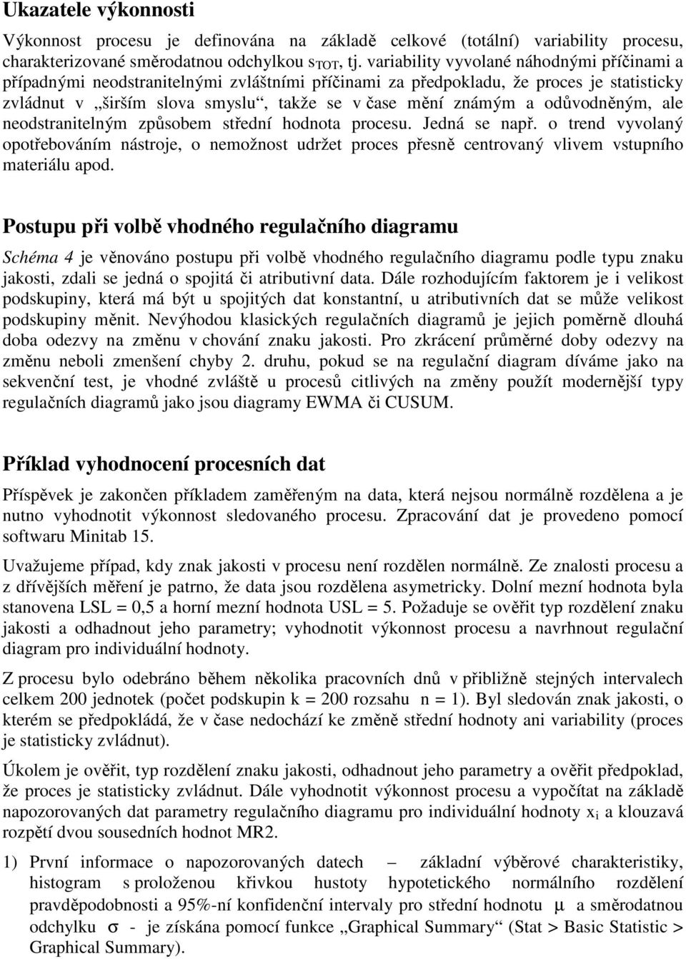 odůvodněným, ale neodstranitelným způsobem střední hodnota procesu. Jedná se např. o trend vyvolaný opotřebováním nástroje, o nemožnost udržet proces přesně centrovaný vlivem vstupního materiálu apod.