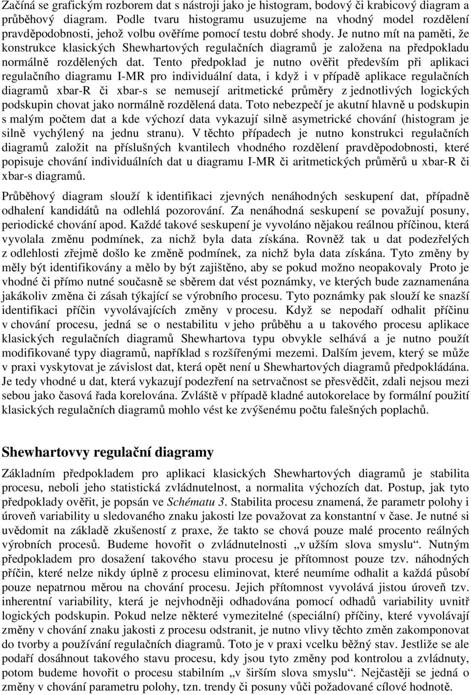 Je nutno mít na paměti, že konstrukce klasických Shewhartových regulačních diagramů je založena na předpokladu normálně rozdělených dat.
