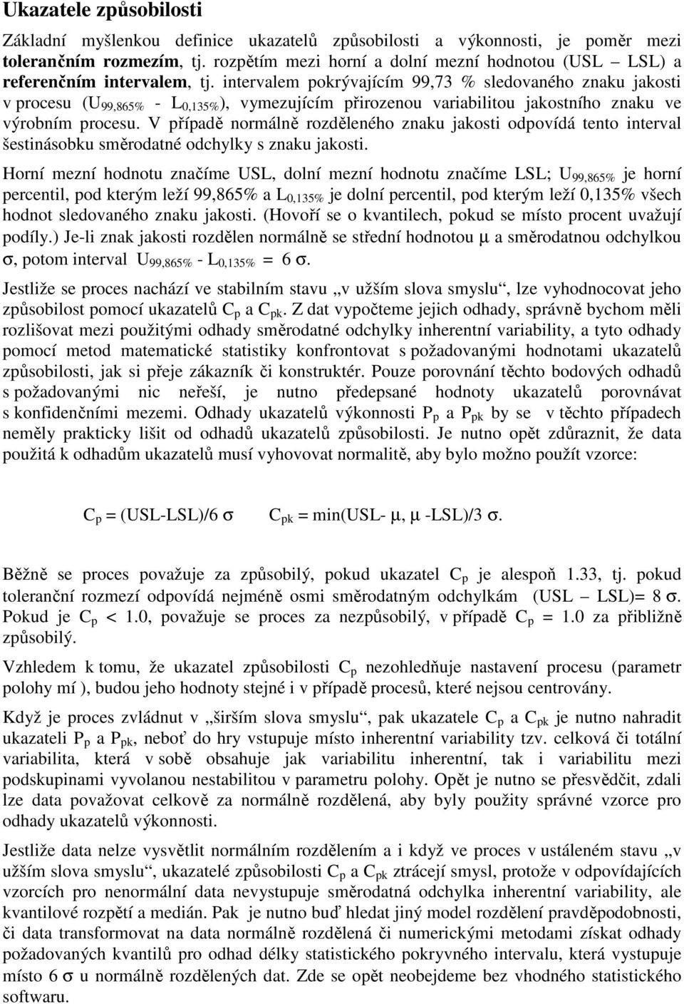 intervalem pokrývajícím 99,73 % sledovaného znaku jakosti v procesu (U 99,865% - L 0,35% ), vymezujícím přirozenou variabilitou jakostního znaku ve výrobním procesu.