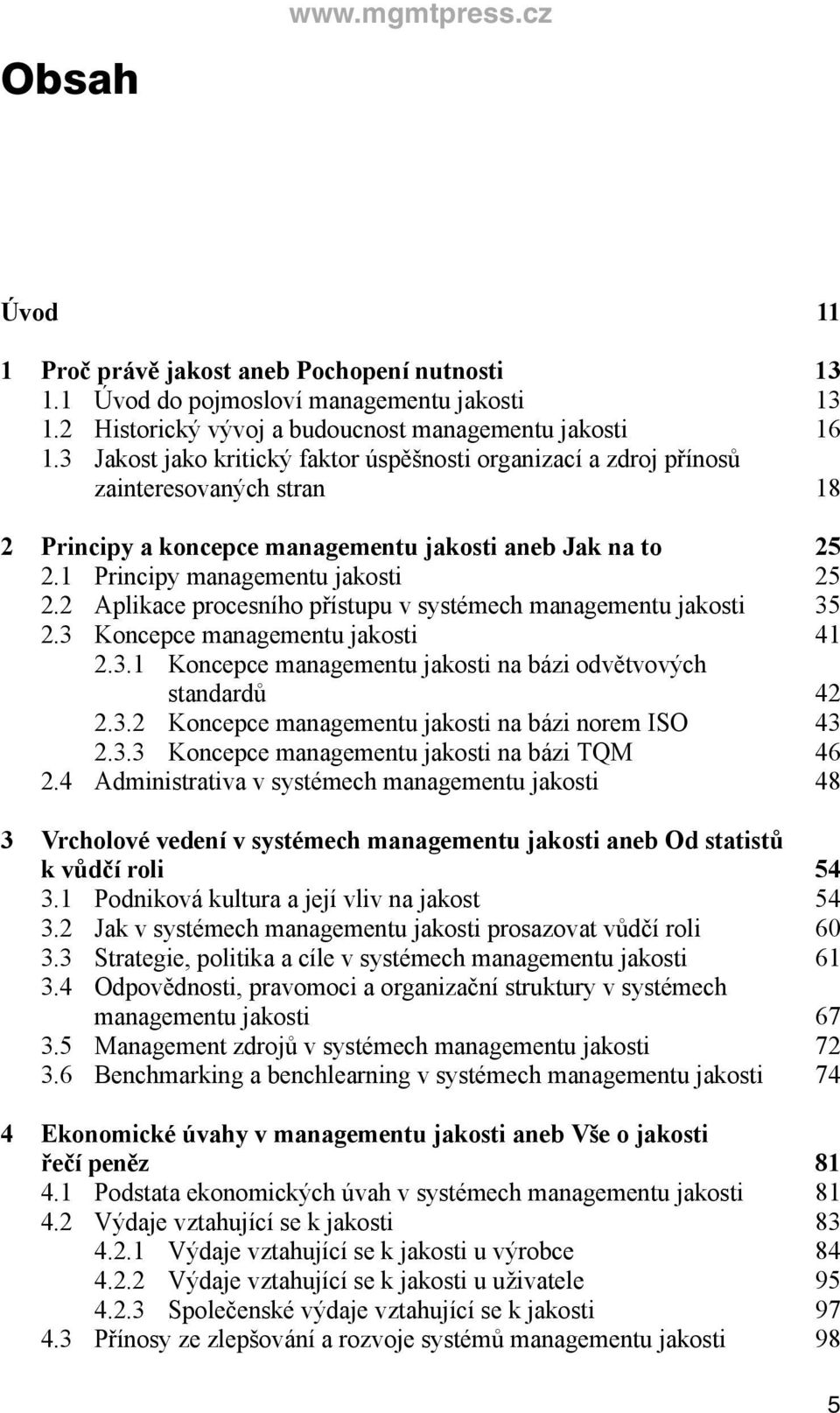 2 Aplikace procesního přístupu v systémech managementu jakosti 35 2.3 Koncepce managementu jakosti 41 2.3.1 Koncepce managementu jakosti na bázi odvětvových standardů 42 2.3.2 Koncepce managementu jakosti na bázi norem ISO 43 2.