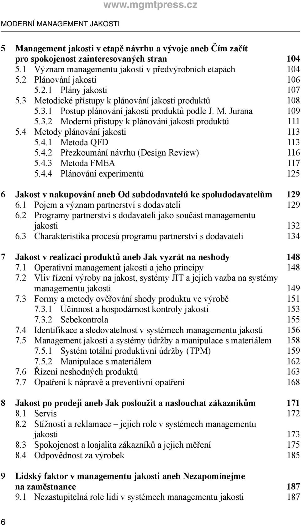 M. Jurana 109 5.3.2 Moderní přístupy k plánování jakosti produktů 111 5.4 Metody plánování jakosti 113 5.4.1 Metoda QFD 113 5.4.2 Přezkoumání návrhu (Design Review) 116 5.4.3 Metoda FMEA 117 5.4.4 Plánování experimentů 125 6 Jakost v nakupování aneb Od subdodavatelů ke spoludodavatelům 129 6.