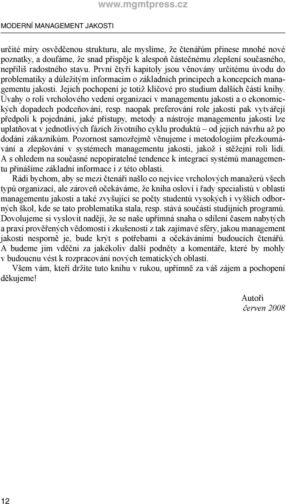 Jejich pochopení je totiž klíčové pro studium dalších částí knihy. Úvahy o roli vrcholového vedení organizací v managementu jakosti a o ekonomických dopadech podceňování, resp.