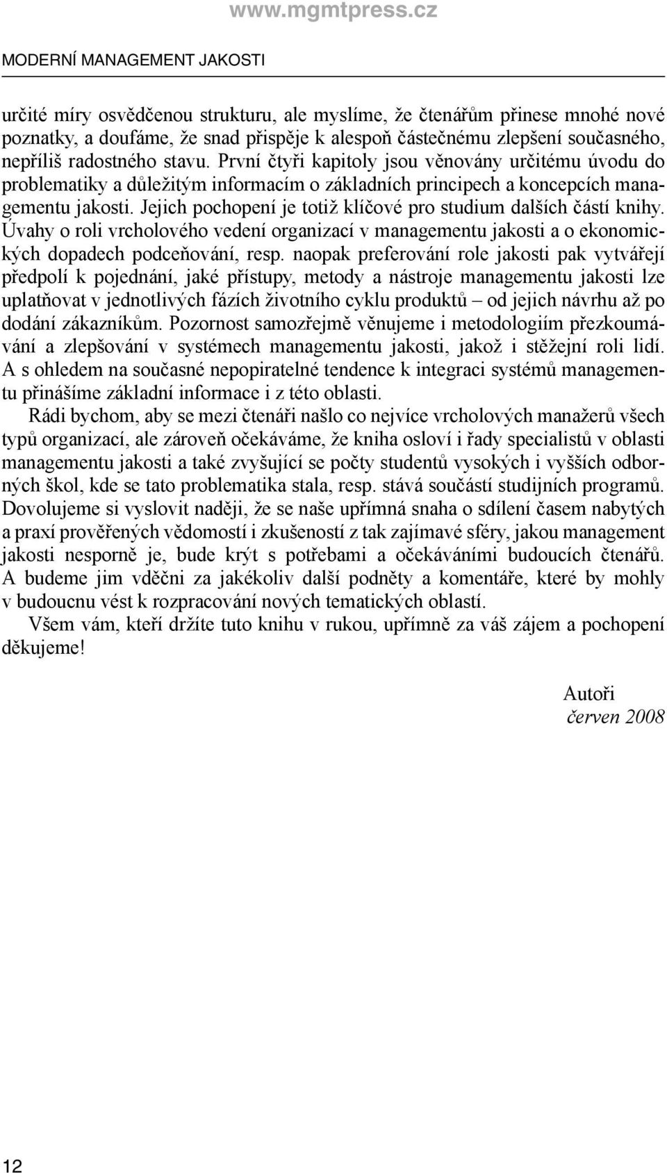 Jejich pochopení je totiž klíčové pro studium dalších částí knihy. Úvahy o roli vrcholového vedení organizací v managementu jakosti a o ekonomických dopadech podceňování, resp.