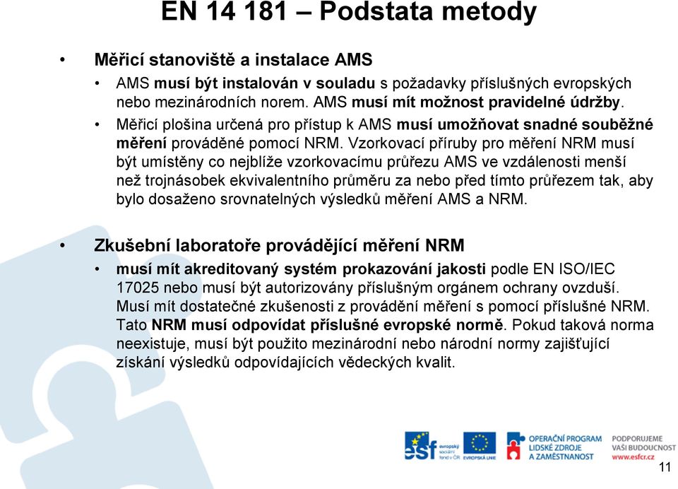 Vzorkovací příruby pro měření NRM musí být umístěny co nejblíže vzorkovacímu průřezu AMS ve vzdálenosti menší než trojnásobek ekvivalentního průměru za nebo před tímto průřezem tak, aby bylo dosaženo