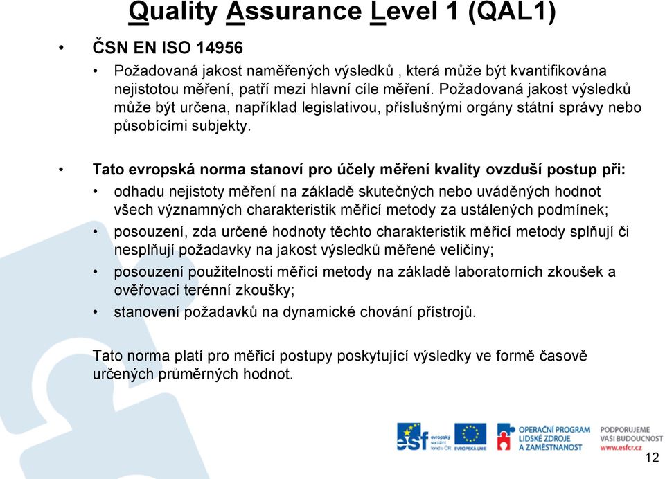 Tato evropská norma stanoví pro účely měření kvality ovzduší postup při: odhadu nejistoty měření na základě skutečných nebo uváděných hodnot všech významných charakteristik měřicí metody za