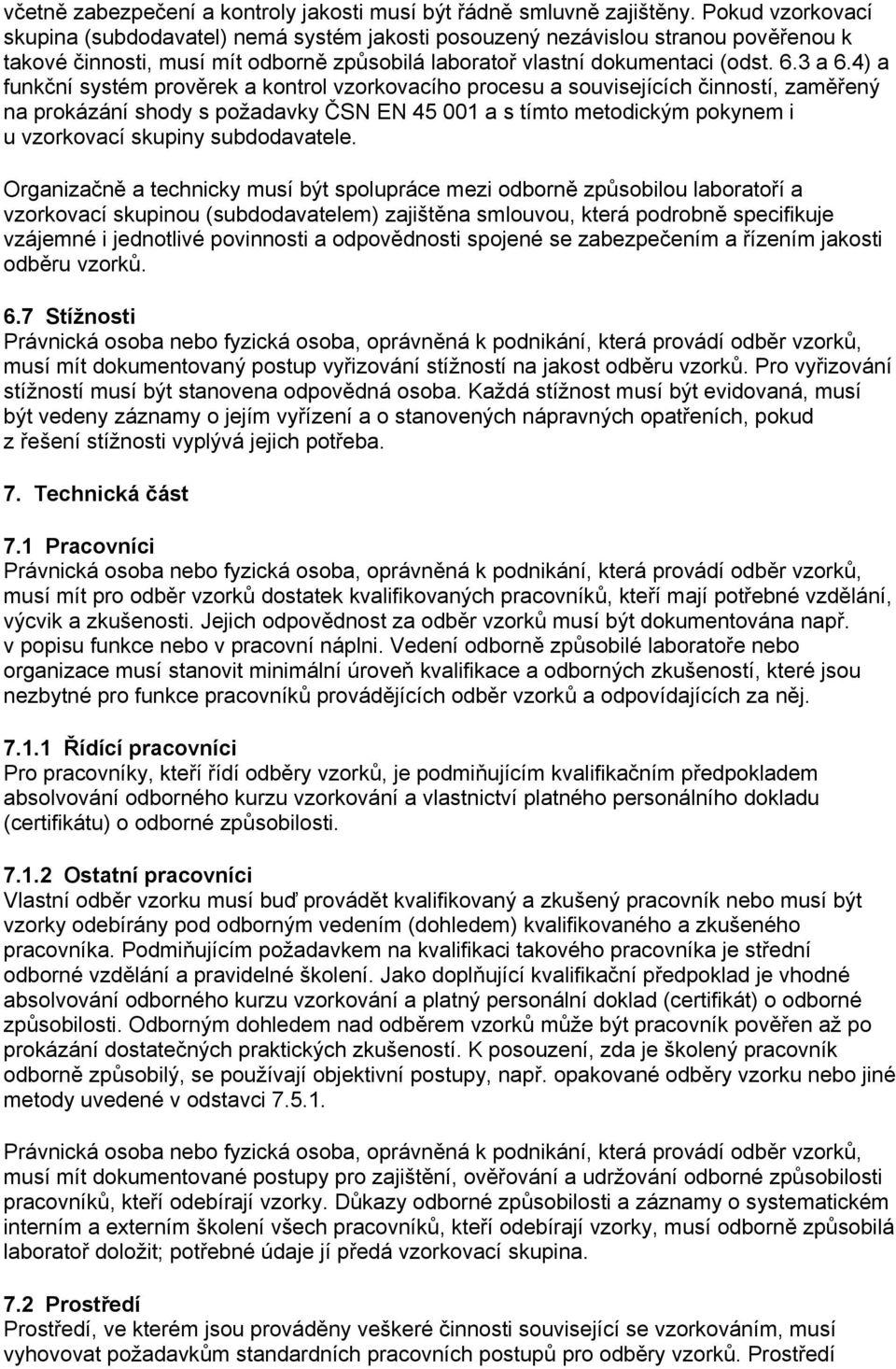 4) a funkční systém prověrek a kontrol vzorkovacího procesu a souvisejících činností, zaměřený na prokázání shody s požadavky ČSN EN 45 001 a s tímto metodickým pokynem i u vzorkovací skupiny