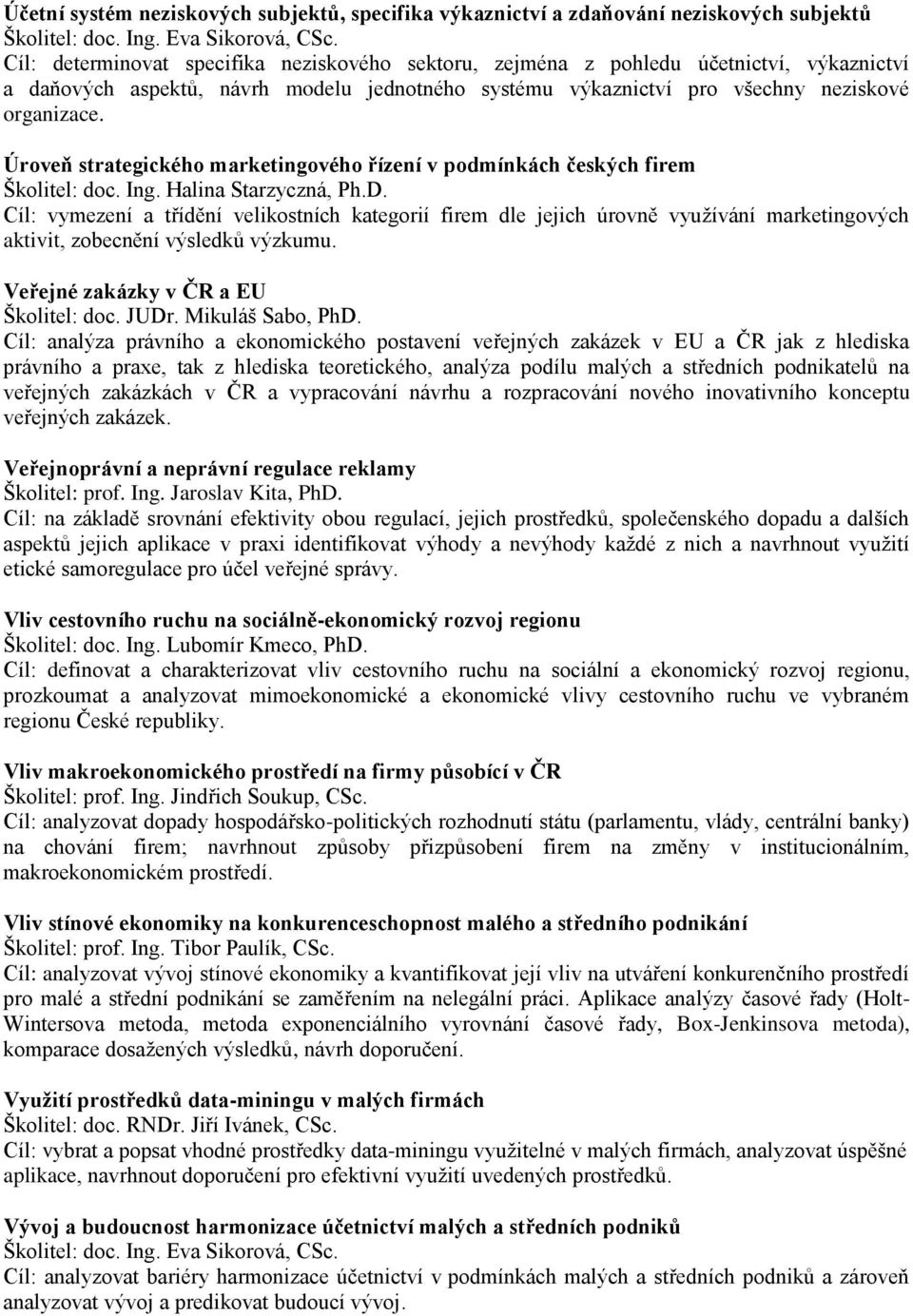 D. Cíl: vymezení a třídění velikostních kategorií firem dle jejich úrovně využívání marketingových aktivit, zobecnění výsledků výzkumu. Veřejné zakázky v ČR a EU Školitel: doc. JUDr.