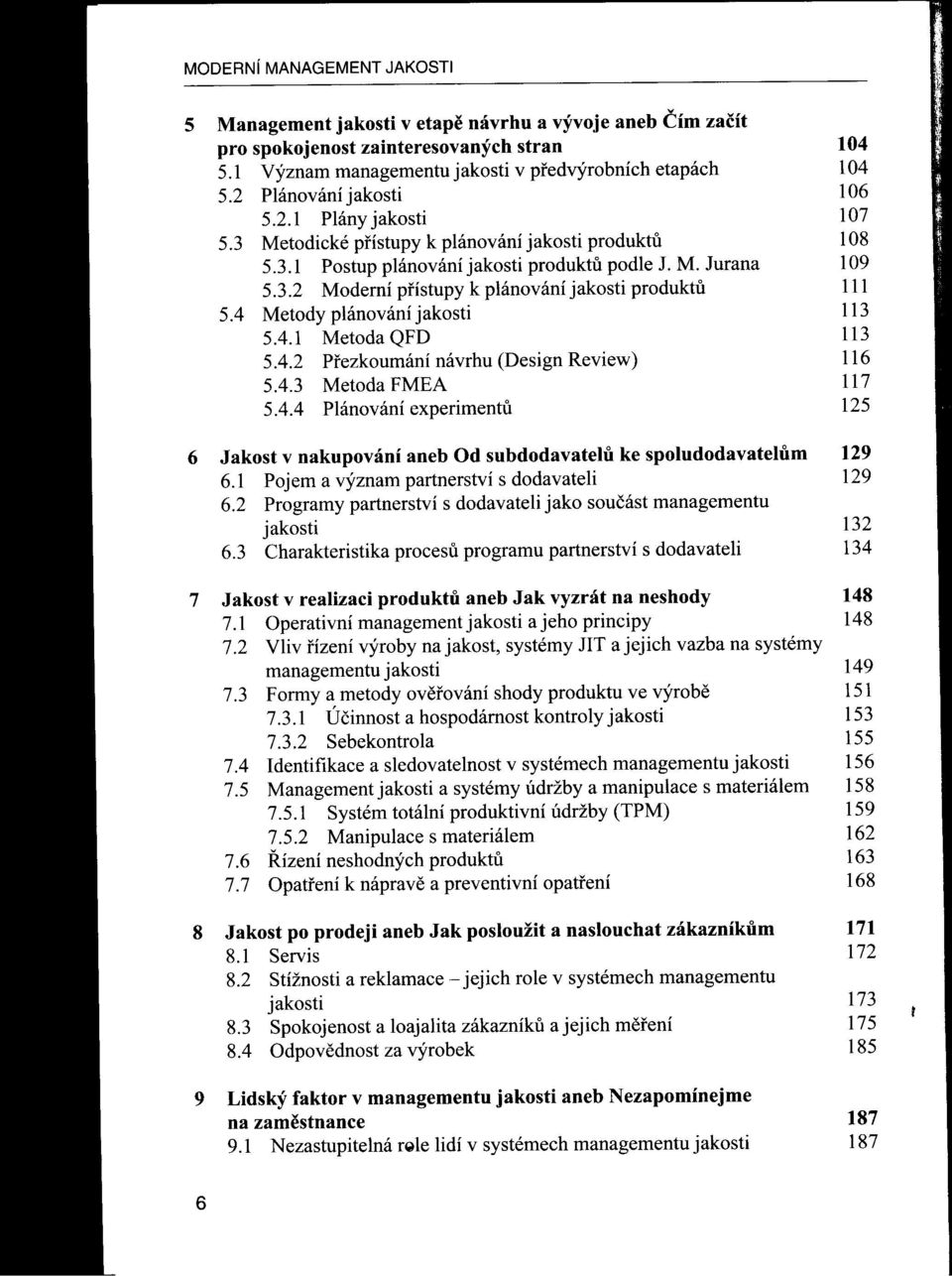 4 Metody plánování jakosti 113 5.4.1 MetodaQFD 113 5.4.2 Prezkoumání návrhu (Design Review) 116 5.4.3 Metoda FMEA 117 5.4.4 Plánování experimentu 125 6 Jakost v nakupování aneb Od subdodavatelu telu ke spoludodavatelum 129 6.