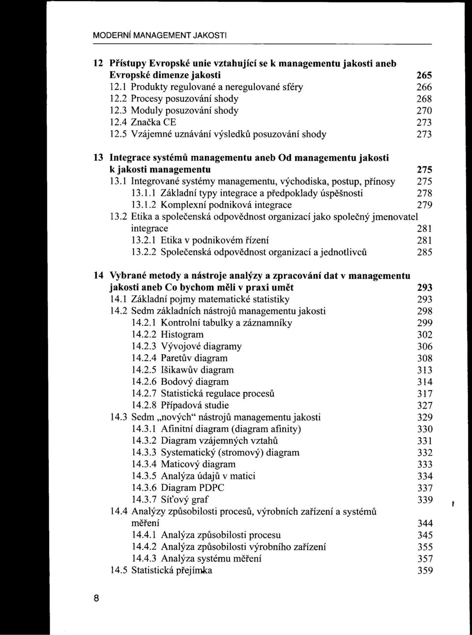 5 Vzájemné uznávání výsledku posuzování shody 273 13 Integrace systému managementu aneb Od managementu jakosti k jakosti managementu 275 13.