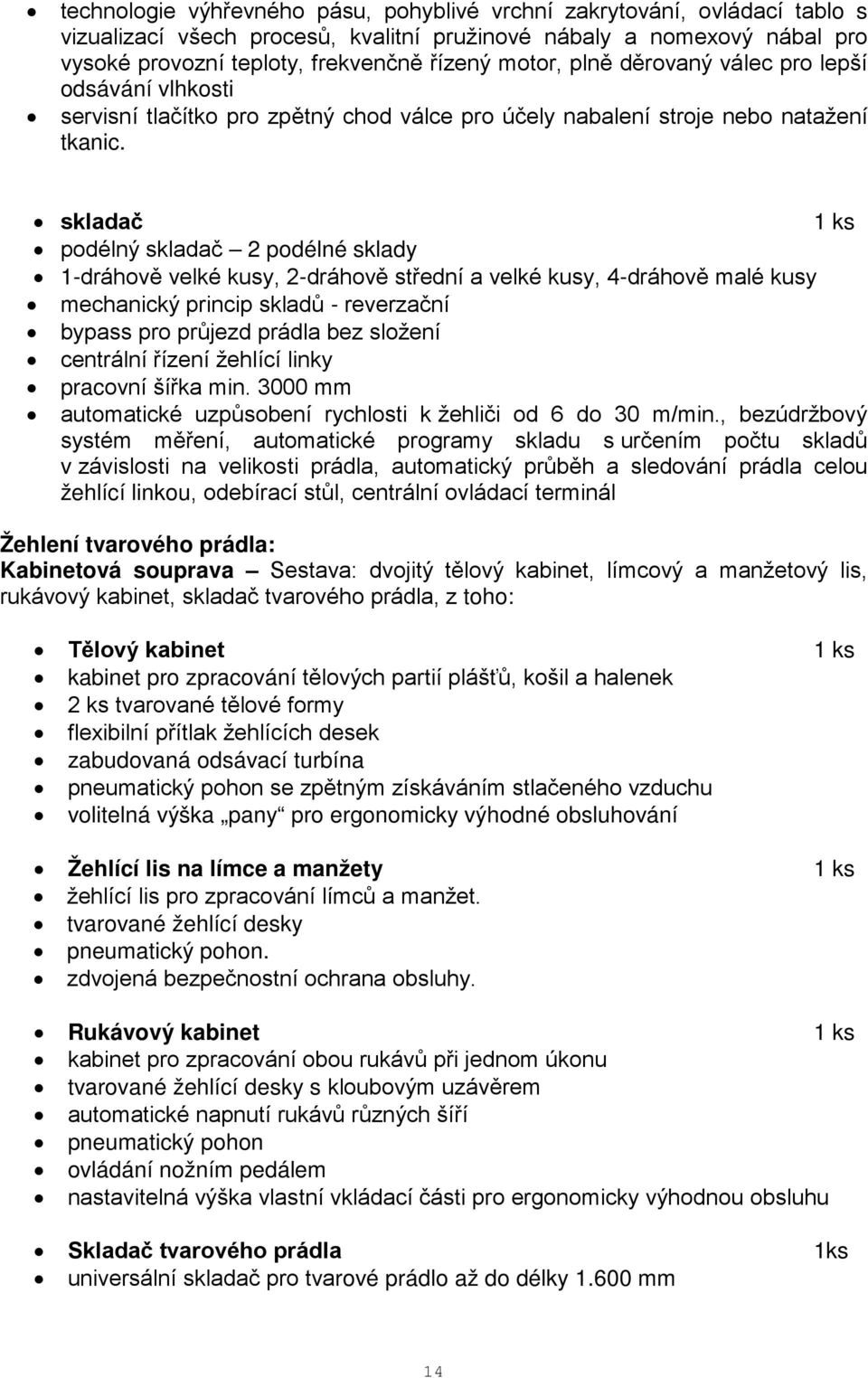 skladač 1 ks podélný skladač 2 podélné sklady 1-dráhově velké kusy, 2-dráhově střední a velké kusy, 4-dráhově malé kusy mechanický princip skladů - reverzační bypass pro průjezd prádla bez složení