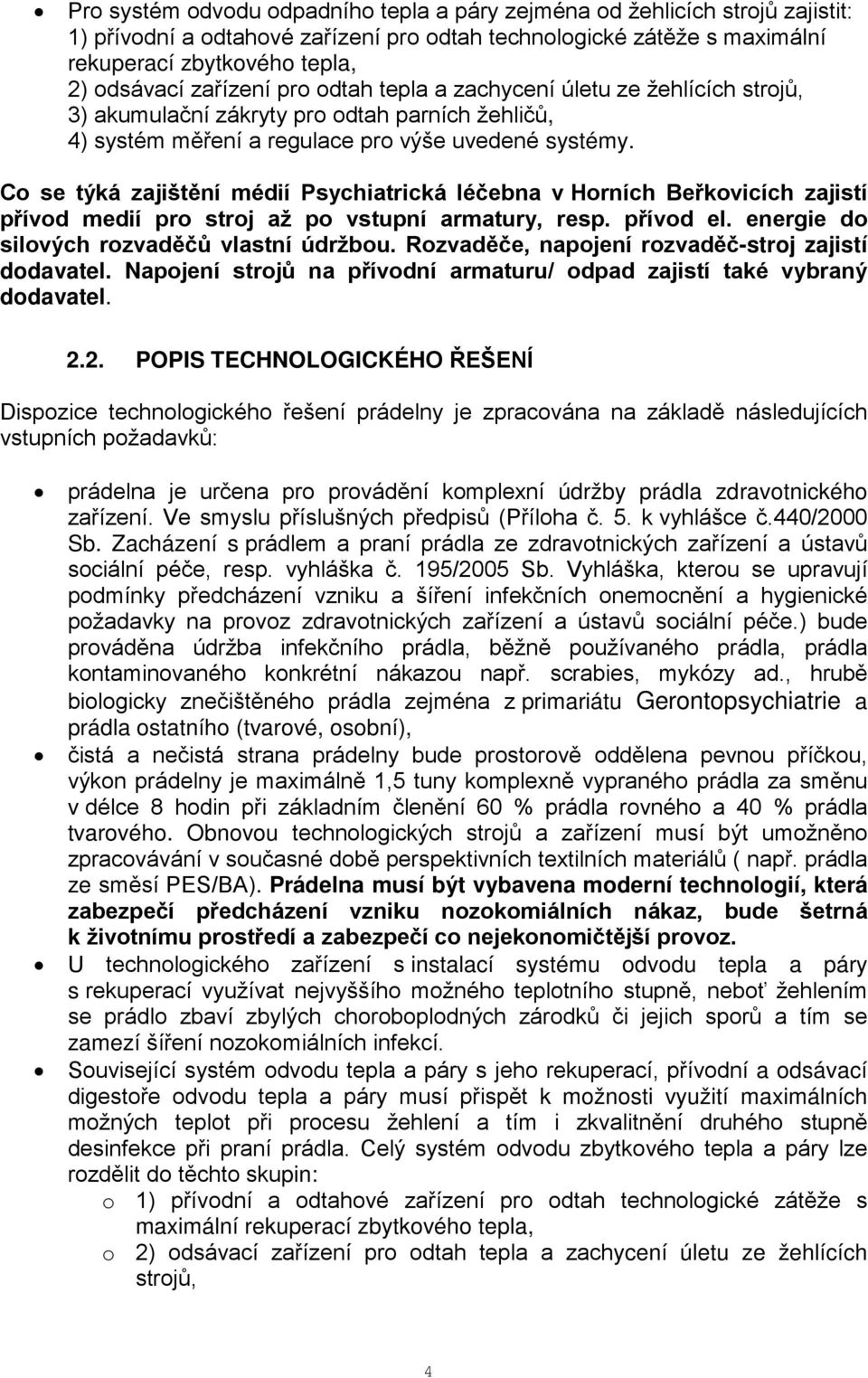 Co se týká zajištění médií Psychiatrická léčebna v Horních Beřkovicích zajistí přívod medií pro stroj až po vstupní armatury, resp. přívod el. energie do silových rozvaděčů vlastní údržbou.