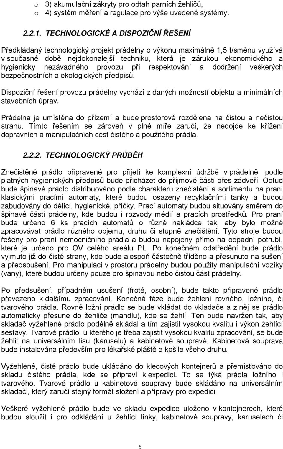 nezávadného provozu při respektování a dodržení veškerých bezpečnostních a ekologických předpisů. Dispoziční řešení provozu prádelny vychází z daných možností objektu a minimálních stavebních úprav.