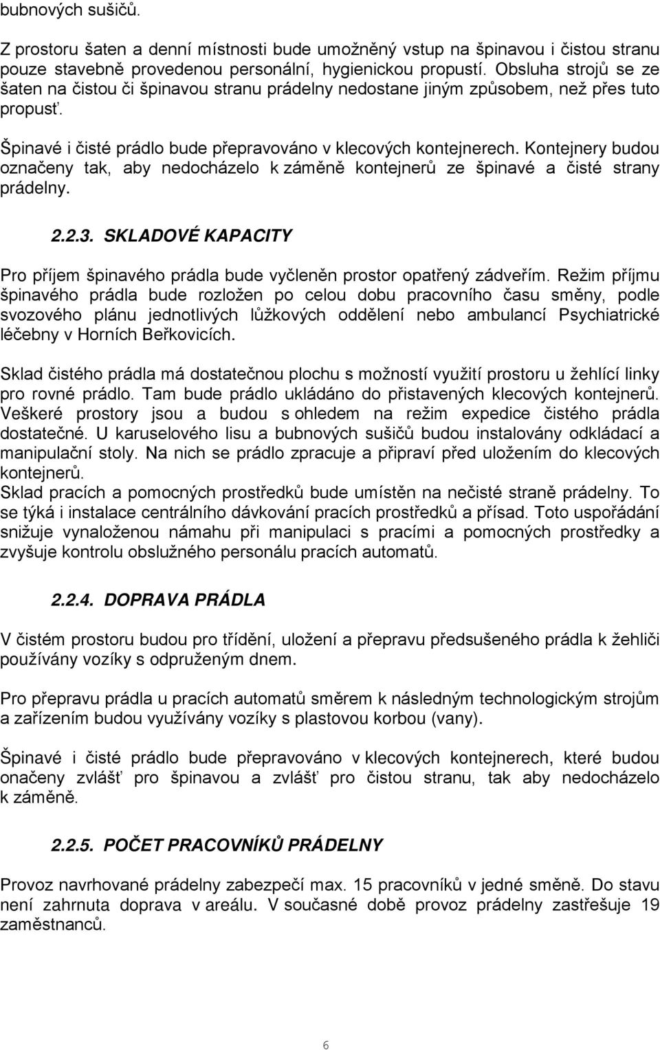 Kontejnery budou označeny tak, aby nedocházelo k záměně kontejnerů ze špinavé a čisté strany prádelny. 2.2.3. SKLADOVÉ KAPACITY Pro příjem špinavého prádla bude vyčleněn prostor opatřený zádveřím.