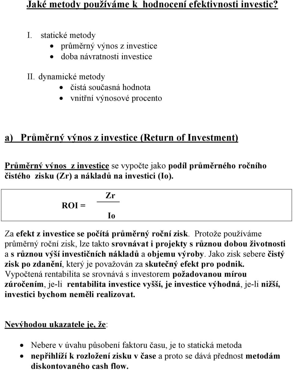 zisku (Zr) a nákladů na investici (Io). ROI = Zr Io Za efekt z investice se počítá průměrný roční zisk.