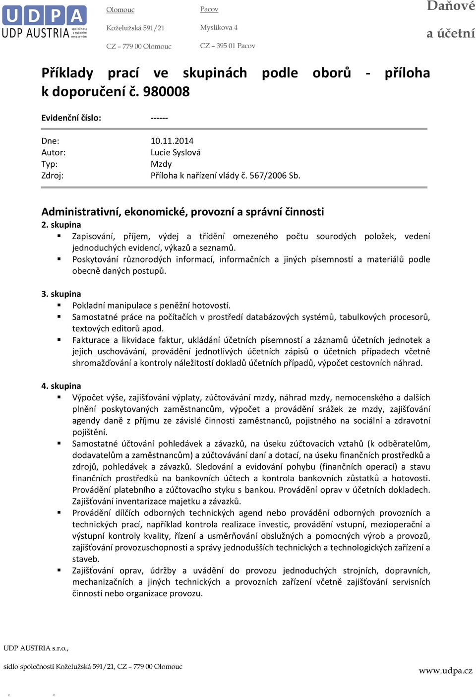 Poskytování různorodých informací, informačních a jiných písemností a materiálů podle obecně daných postupů. Pokladní manipulace s peněžní hotovostí.