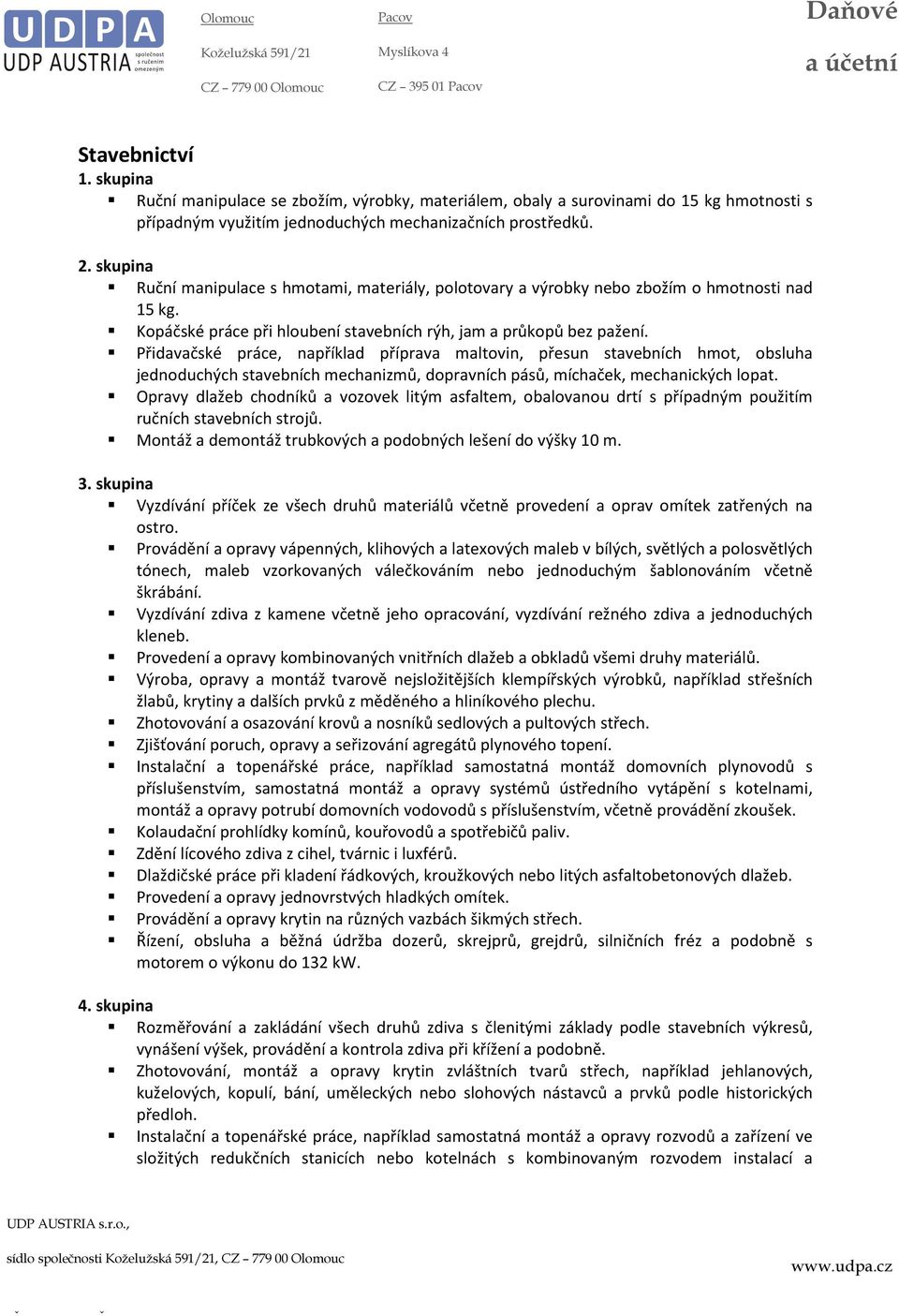Přidavačské práce, například příprava maltovin, přesun stavebních hmot, obsluha jednoduchých stavebních mechanizmů, dopravních pásů, míchaček, mechanických lopat.