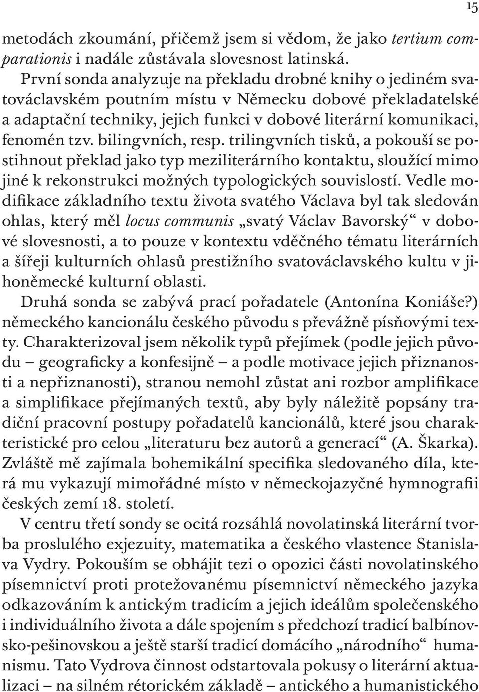 bilingvních, resp. trilingvních tisků, a pokouší se postihnout překlad jako typ meziliterárního kontaktu, sloužící mimo jiné k rekonstrukci možných typologických souvislostí.