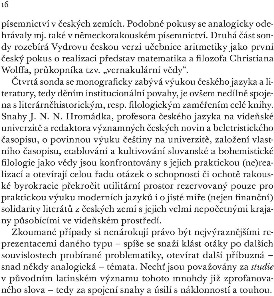 Čtvrtá sonda se monograficky zabývá výukou českého jazyka a literatury, tedy děním institucionální povahy, je ovšem nedílně spojena s literárněhistorickým, resp. filologickým zaměřením celé knihy.