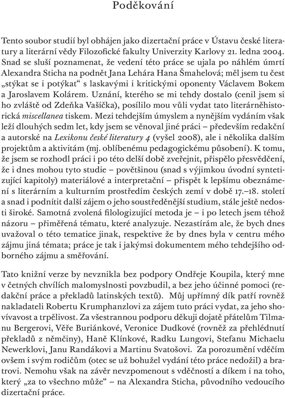 Václavem Bokem a Jaroslavem Kolárem. Uznání, kterého se mi tehdy dostalo (cenil jsem si ho zvláště od Zdeňka Vašíčka), posílilo mou vůli vydat tato literárněhistorická miscellanea tiskem.