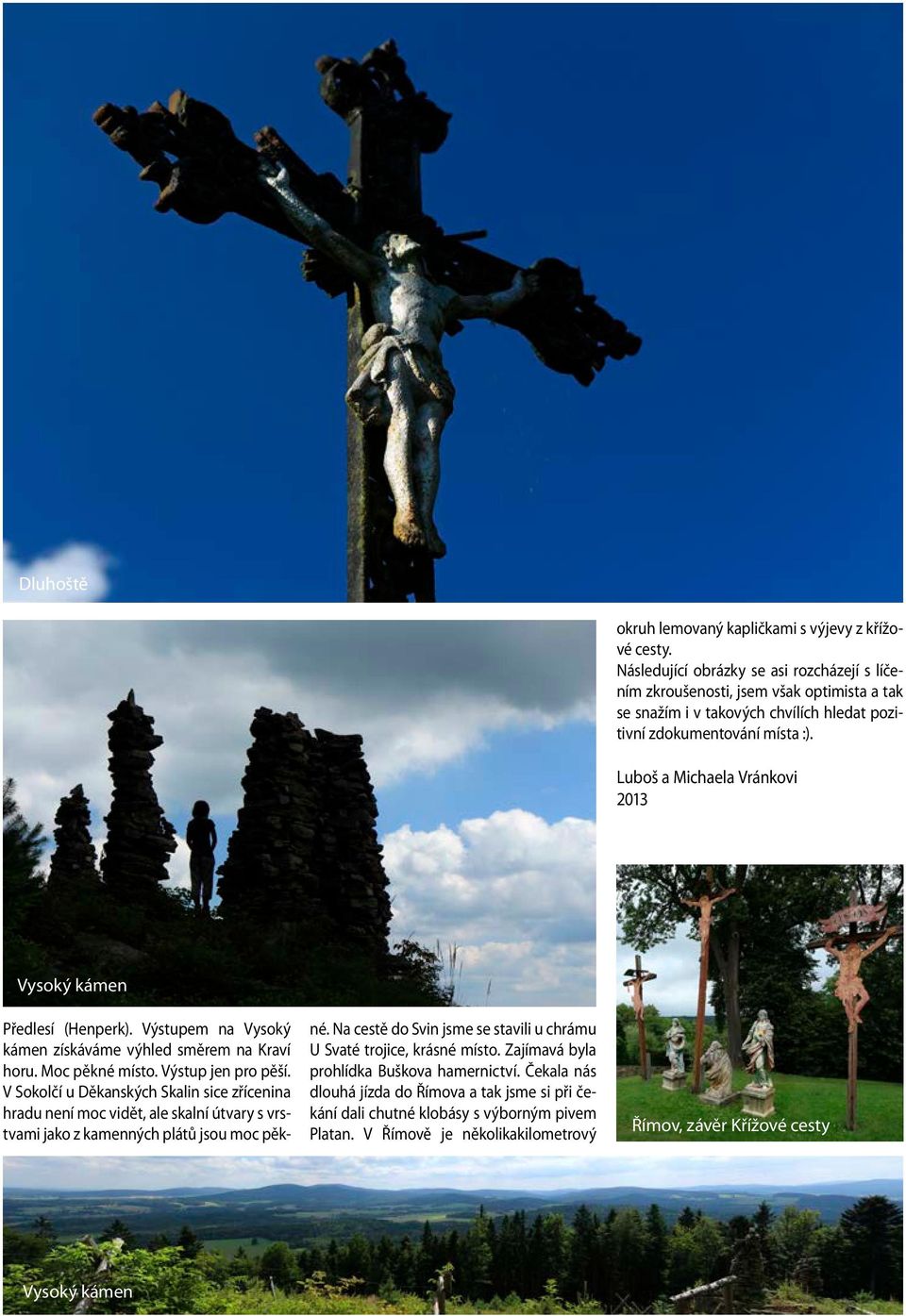 Luboš a Michaela Vránkovi 2013 Vysoký kámen Předlesí (Henperk). Výstupem na Vysoký kámen získáváme výhled směrem na Kraví horu. Moc pěkné místo. Výstup jen pro pěší.
