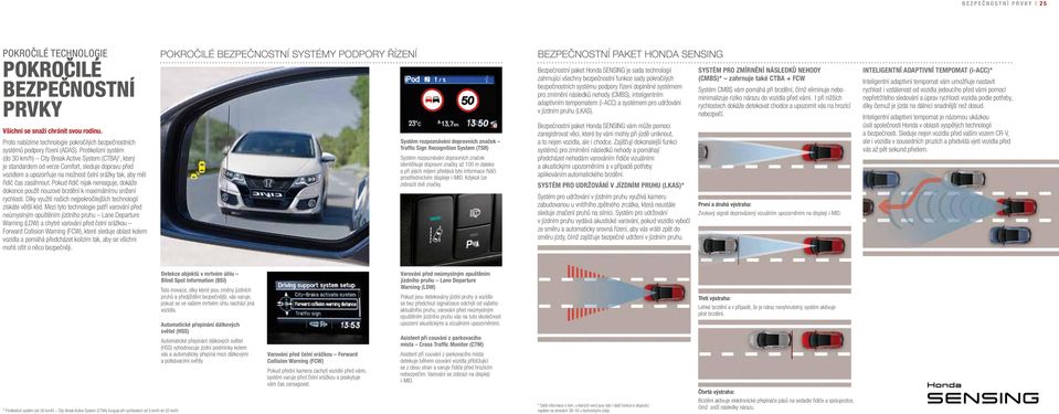 zasáhnout. Pokud řidič nijak nereaguje, dokáže dokonce použít nouzové brzdění k maximálnímu snížení rychlosti. Díky využití našich nejpokročilejších technologií získáte větší klid.