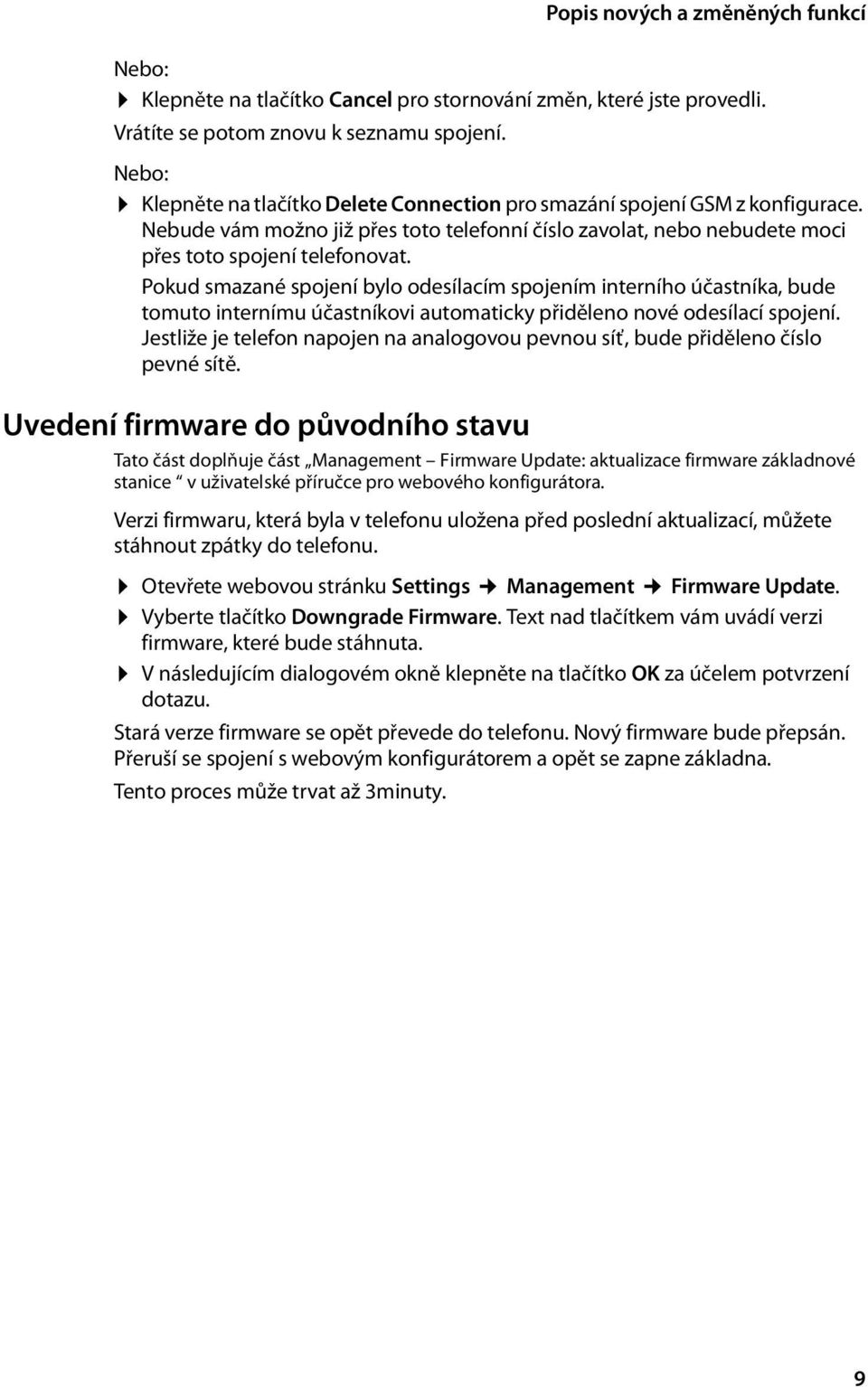 Pokud smazané spojení bylo odesílacím spojením interního účastníka, bude tomuto internímu účastníkovi automaticky přiděleno nové odesílací spojení.