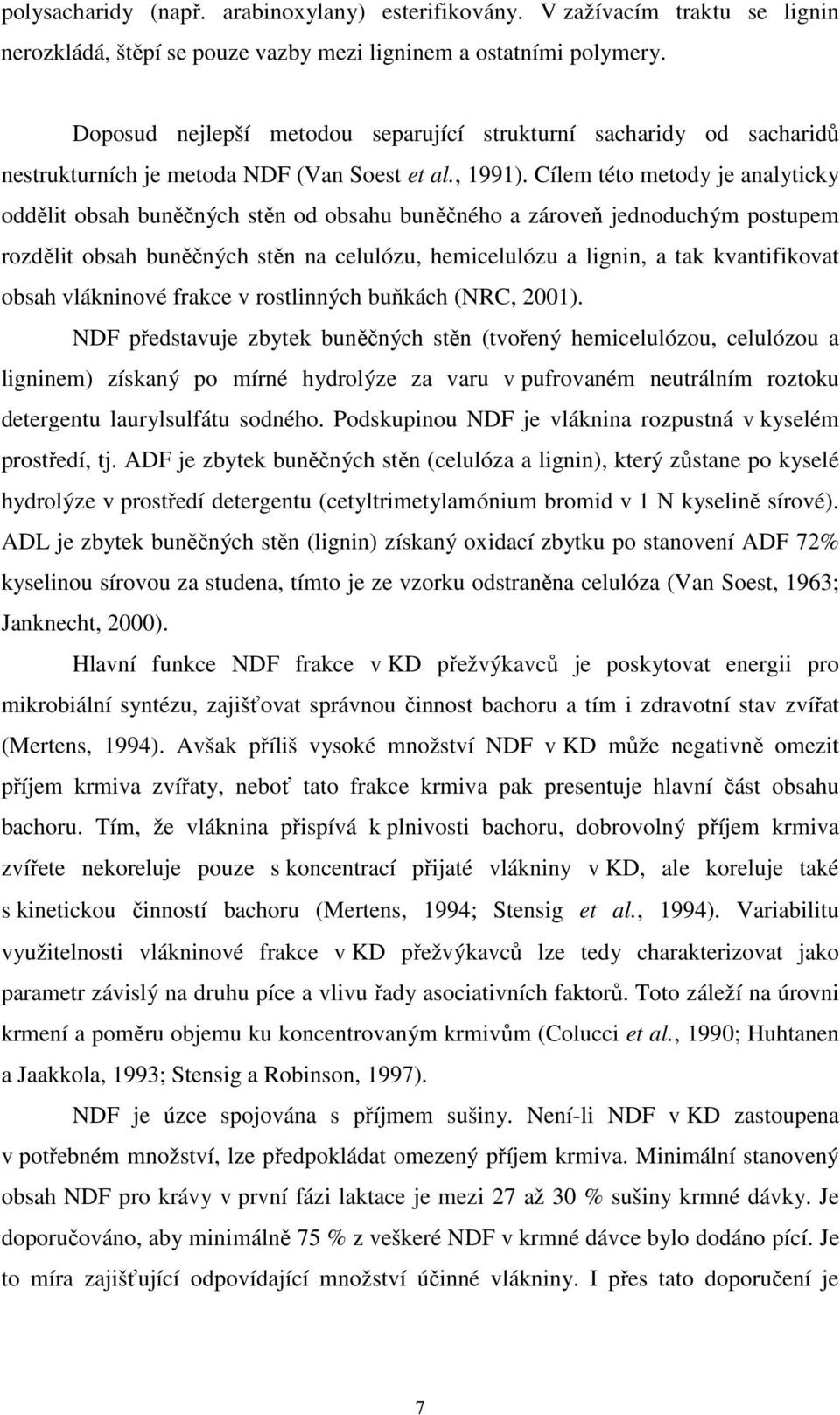 Cílem této metody je analyticky oddělit obsah buněčných stěn od obsahu buněčného a zároveň jednoduchým postupem rozdělit obsah buněčných stěn na celulózu, hemicelulózu a lignin, a tak kvantifikovat
