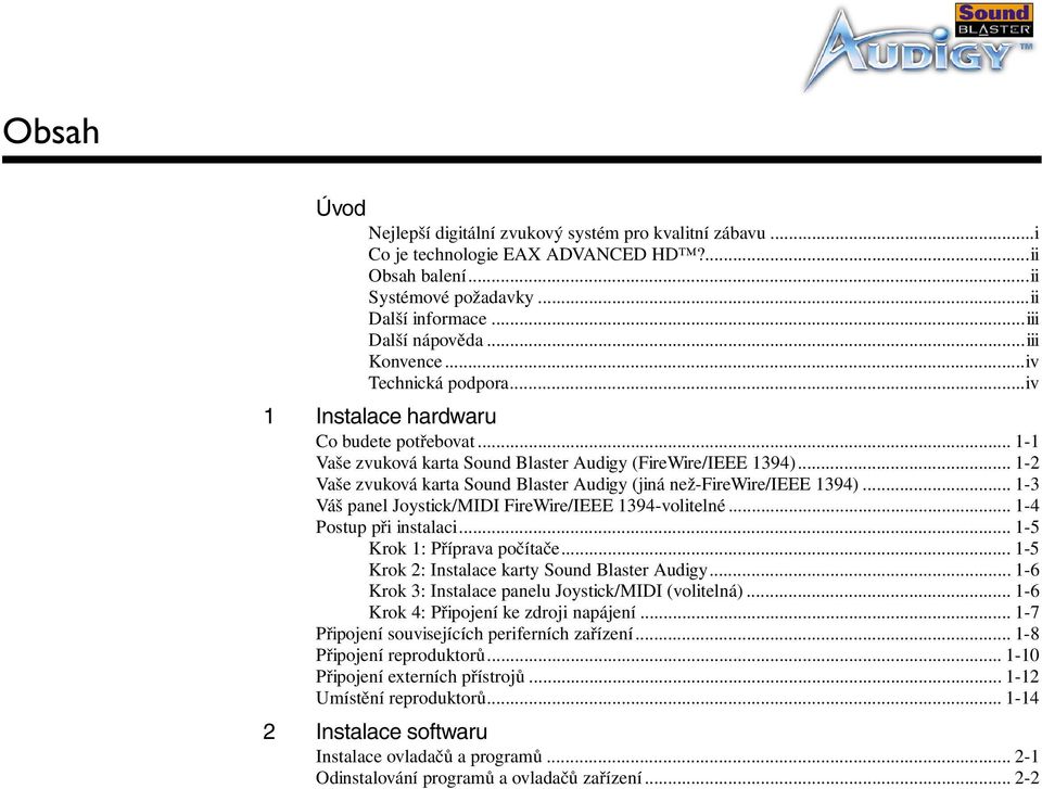 .. 1-2 Vaše zvuková karta Sound Blaster Audigy (jiná než-firewire/ieee 1394)... 1-3 Váš panel Joystick/MIDI FireWire/IEEE 1394-volitelné... 1-4 Postup při instalaci... 1-5 Krok 1: Příprava počítače.