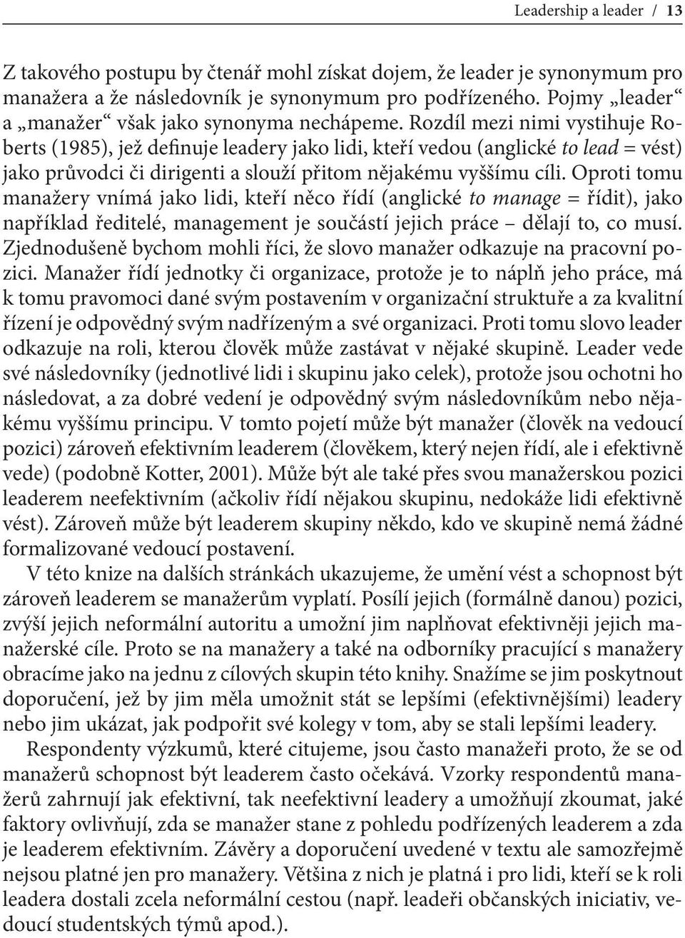 Rozdíl mezi nimi vystihuje Roberts (1985), jež definuje leadery jako lidi, kteří vedou (anglické to lead = vést) jako průvodci či dirigenti a slouží přitom nějakému vyššímu cíli.