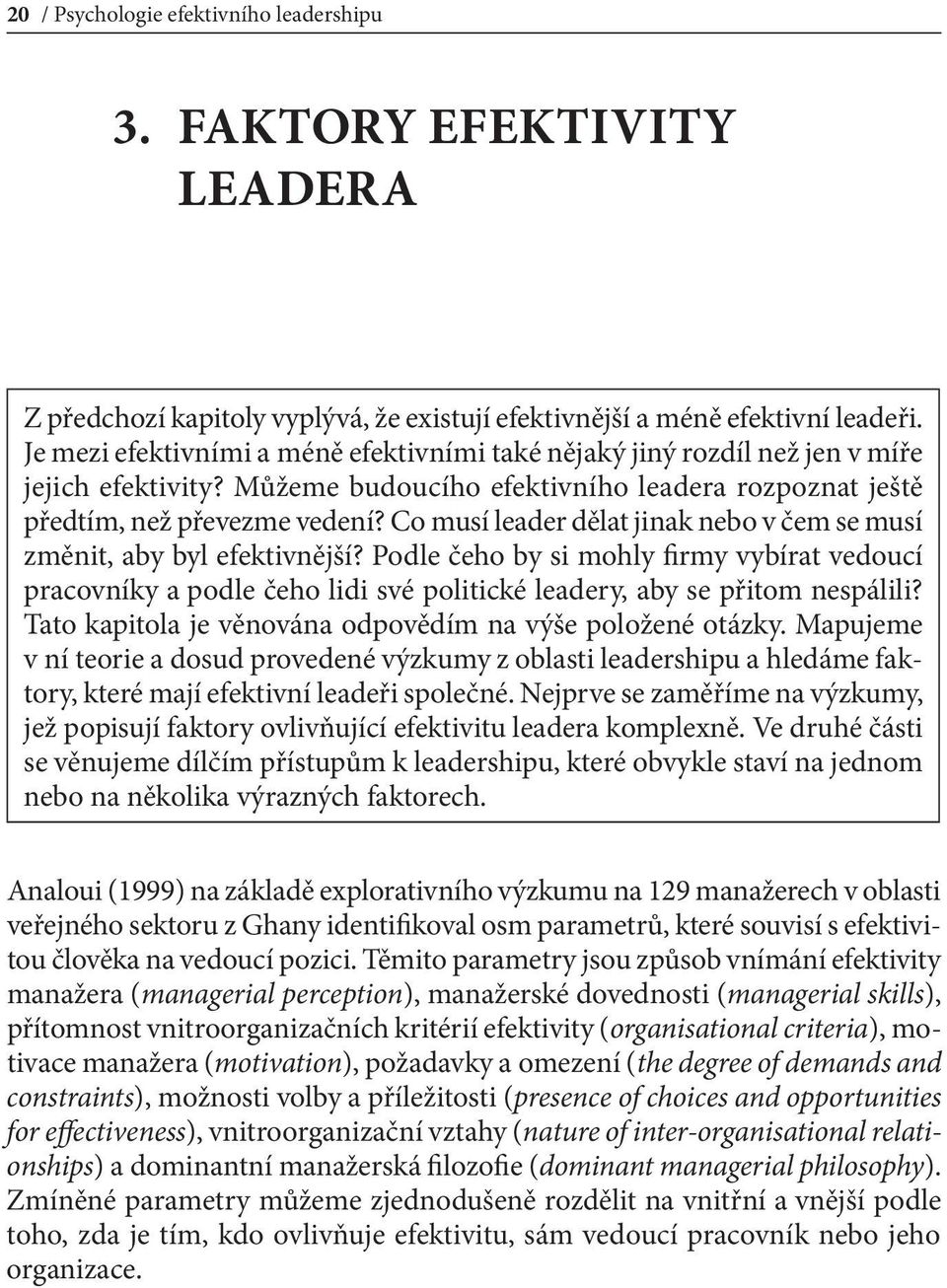 Co musí leader dělat jinak nebo v čem se musí změnit, aby byl efektivnější? Podle čeho by si mohly firmy vybírat vedoucí pracovníky a podle čeho lidi své politické leadery, aby se přitom nespálili?