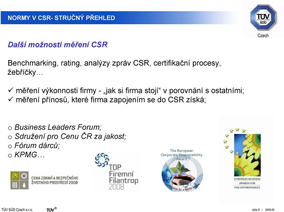 v porovnání s ostatními; měření přínosů, které firma zapojením se do CSR získá; o
