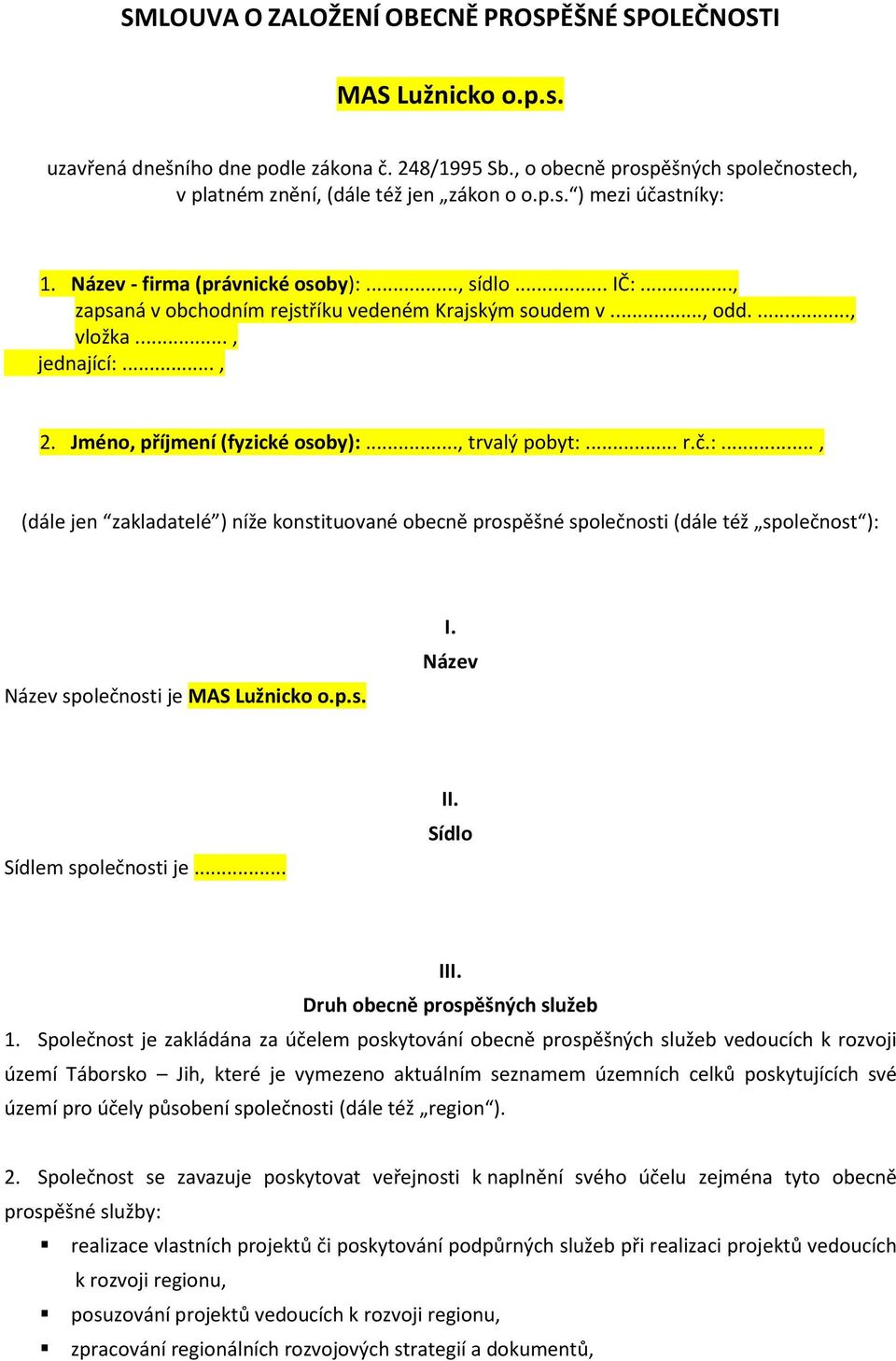 .., trvalý pobyt:... r.č.:..., (dále jen zakladatelé ) níže konstituované obecně prospěšné společnosti (dále též společnost ): Název společnosti je MAS Lužnicko o.p.s. I. Název Sídlem společnosti je.