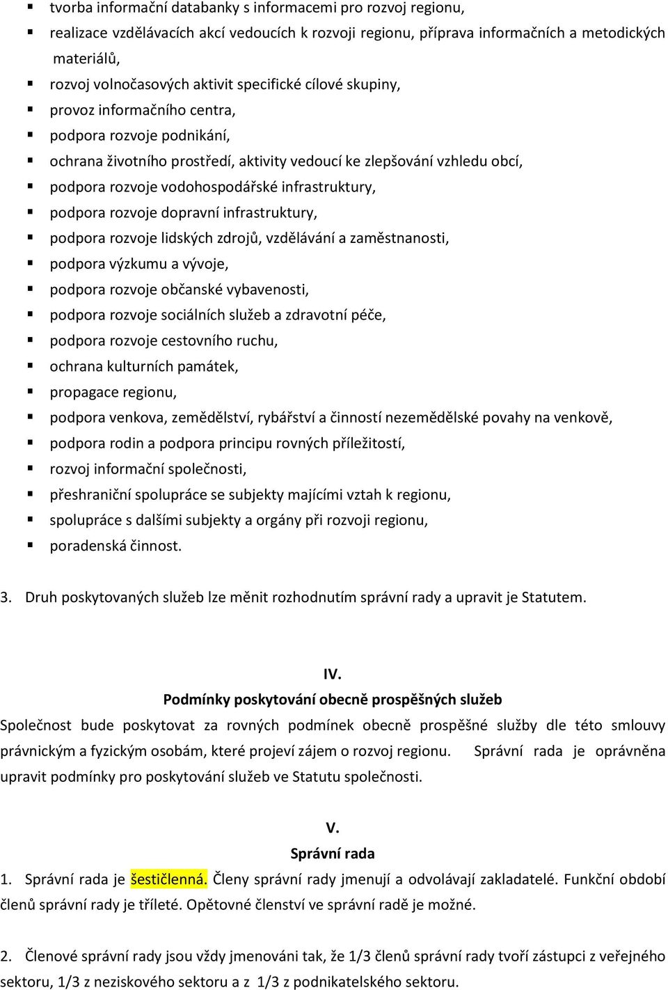 infrastruktury, podpora rozvoje dopravní infrastruktury, podpora rozvoje lidských zdrojů, vzdělávání a zaměstnanosti, podpora výzkumu a vývoje, podpora rozvoje občanské vybavenosti, podpora rozvoje