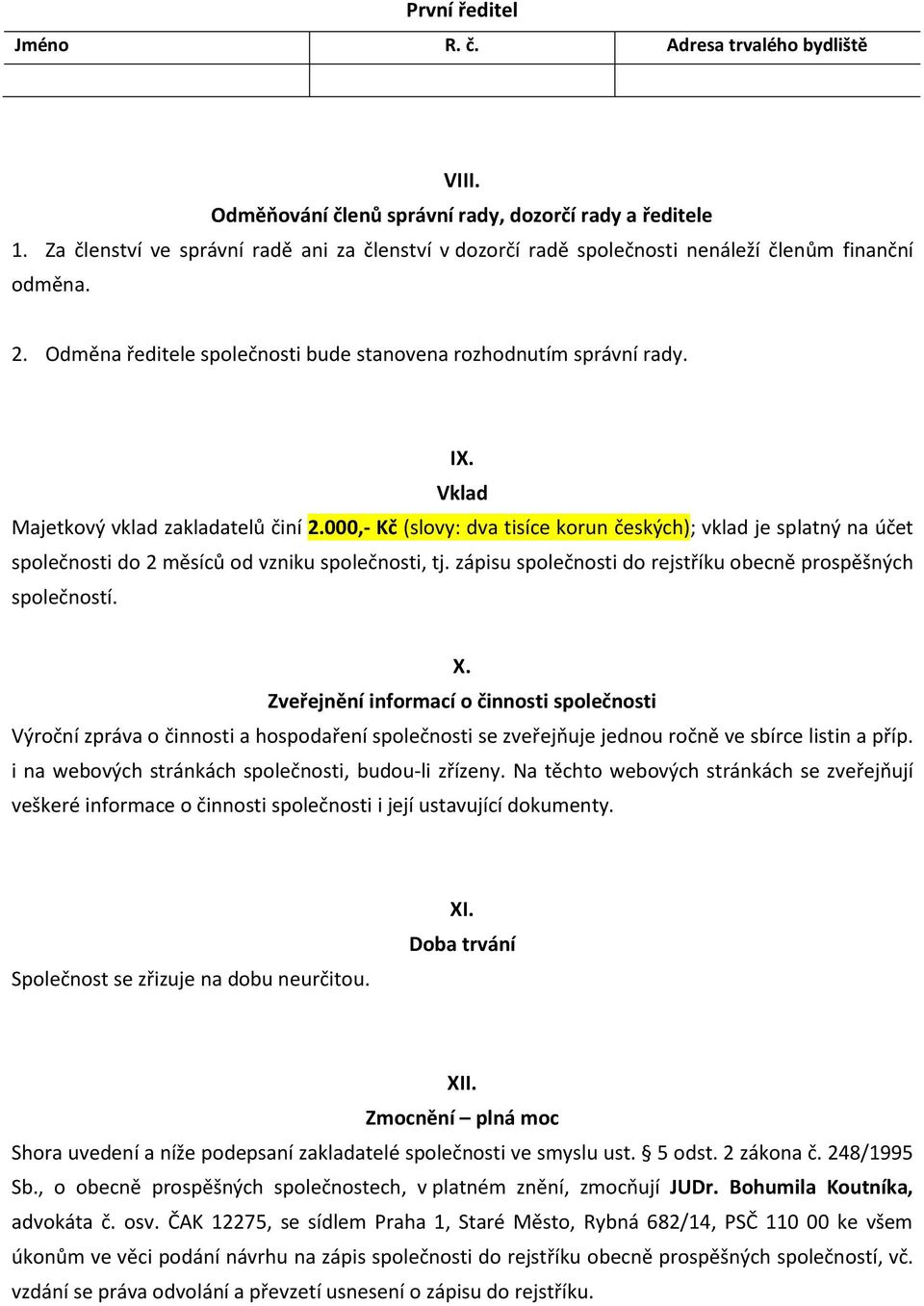 Vklad Majetkový vklad zakladatelů činí 2.000,- Kč (slovy: dva tisíce korun českých); vklad je splatný na účet společnosti do 2 měsíců od vzniku společnosti, tj.