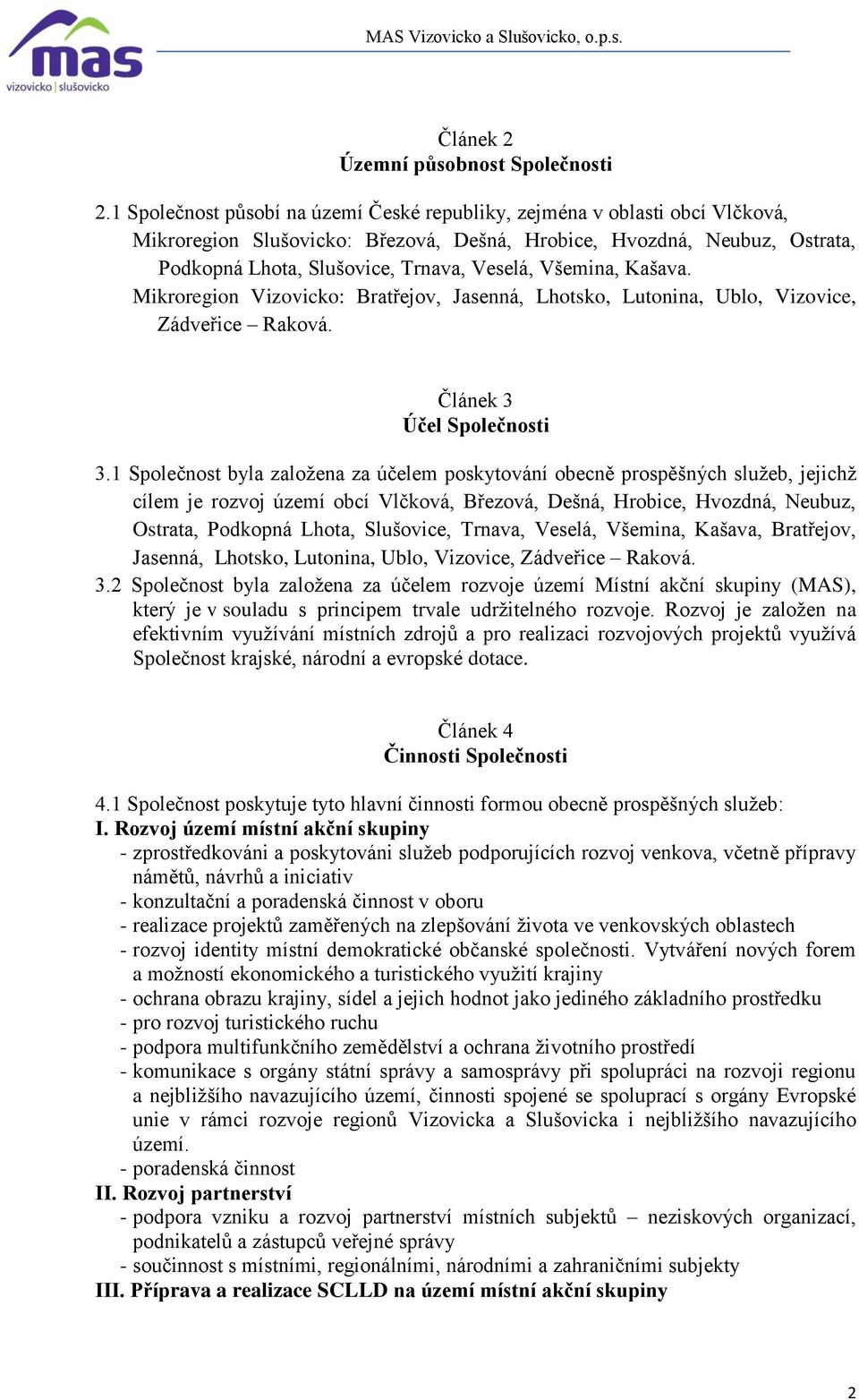 Všemina, Kašava. Mikroregion Vizovicko: Bratřejov, Jasenná, Lhotsko, Lutonina, Ublo, Vizovice, Zádveřice Raková. Článek 3 Účel Společnosti 3.
