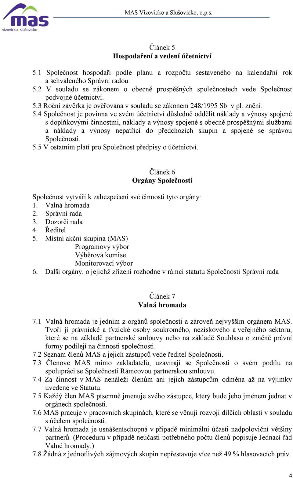 4 Společnost je povinna ve svém účetnictví důsledně oddělit náklady a výnosy spojené s doplňkovými činnostmi, náklady a výnosy spojené s obecně prospěšnými službami a náklady a výnosy nepatřící do