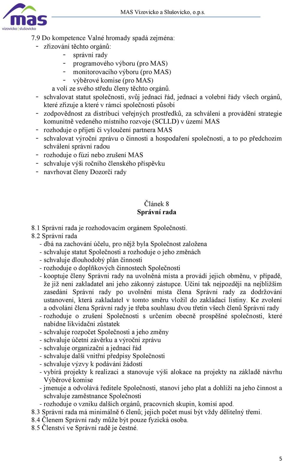 - schvalovat statut společnosti, svůj jednací řád, jednací a volební řády všech orgánů, které zřizuje a které v rámci společnosti působí - zodpovědnost za distribuci veřejných prostředků, za