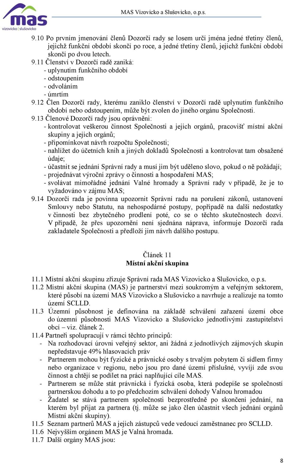 12 Člen Dozorčí rady, kterému zaniklo členství v Dozorčí radě uplynutím funkčního období nebo odstoupením, může být zvolen do jiného orgánu Společnosti. 9.