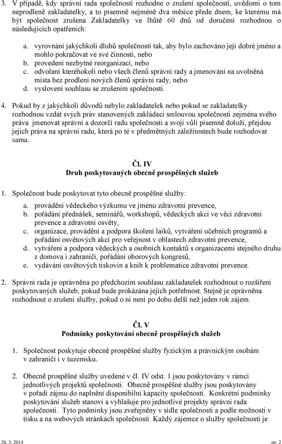 vyrovnání jakýchkoli dluhů společnosti tak, aby bylo zachováno její dobré jméno a mohlo pokračovat ve své činnosti, nebo b. provedení nezbytné reorganizaci, nebo c.