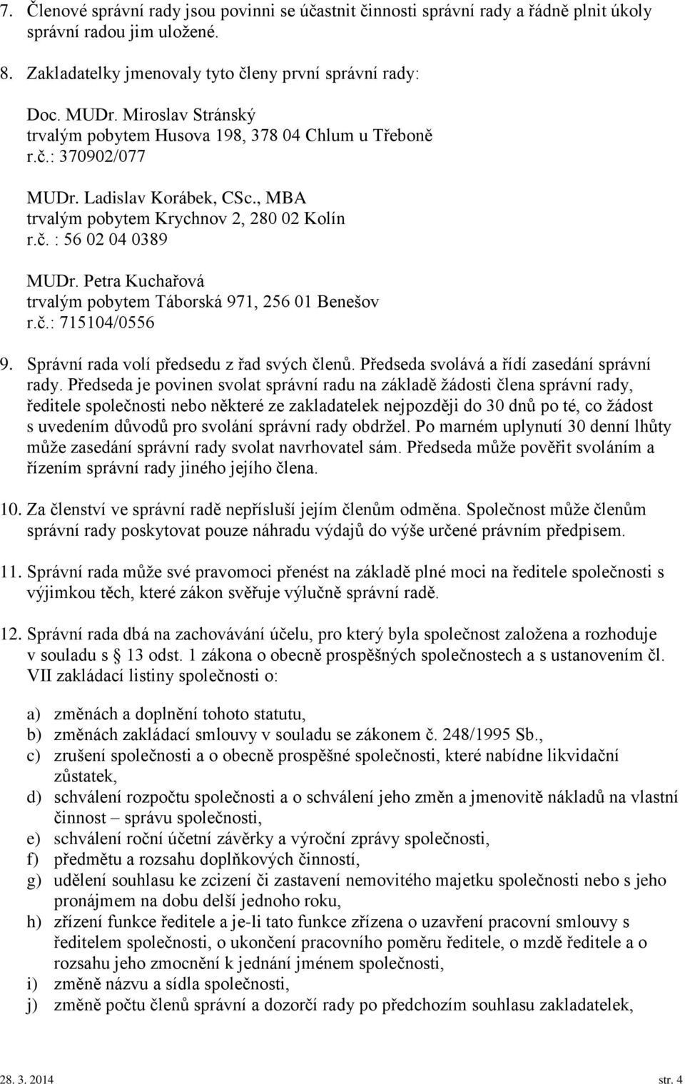 Petra Kuchařová trvalým pobytem Táborská 971, 256 01 Benešov r.č.: 715104/0556 9. Správní rada volí předsedu z řad svých členů. Předseda svolává a řídí zasedání správní rady.