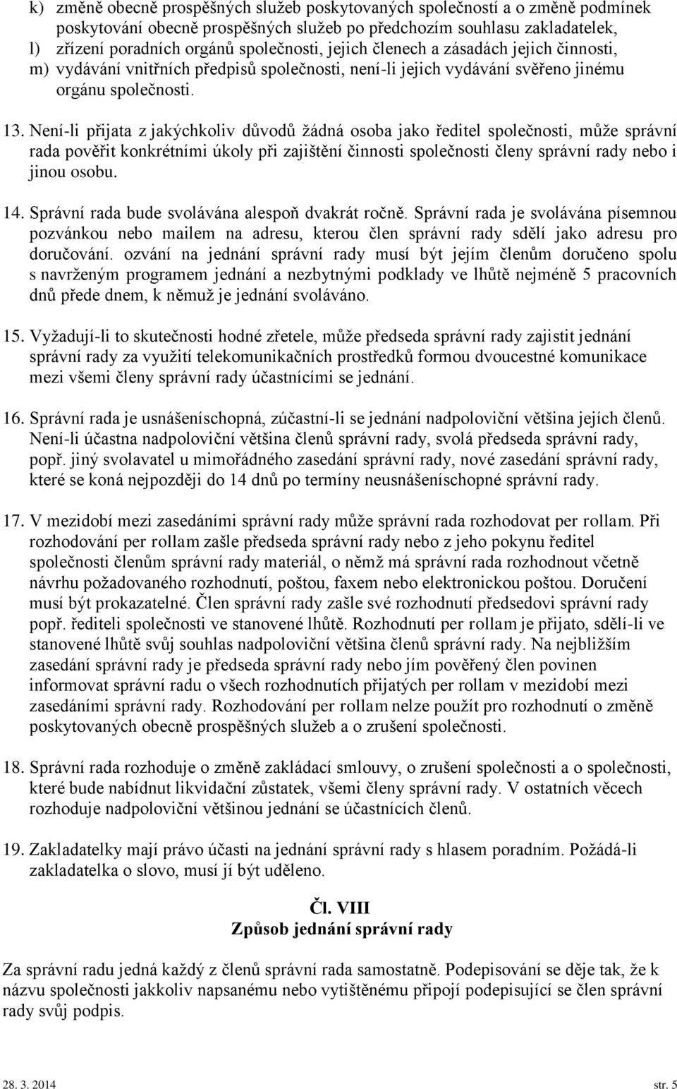 Není-li přijata z jakýchkoliv důvodů žádná osoba jako ředitel společnosti, může správní rada pověřit konkrétními úkoly při zajištění činnosti společnosti členy správní rady nebo i jinou osobu. 14.