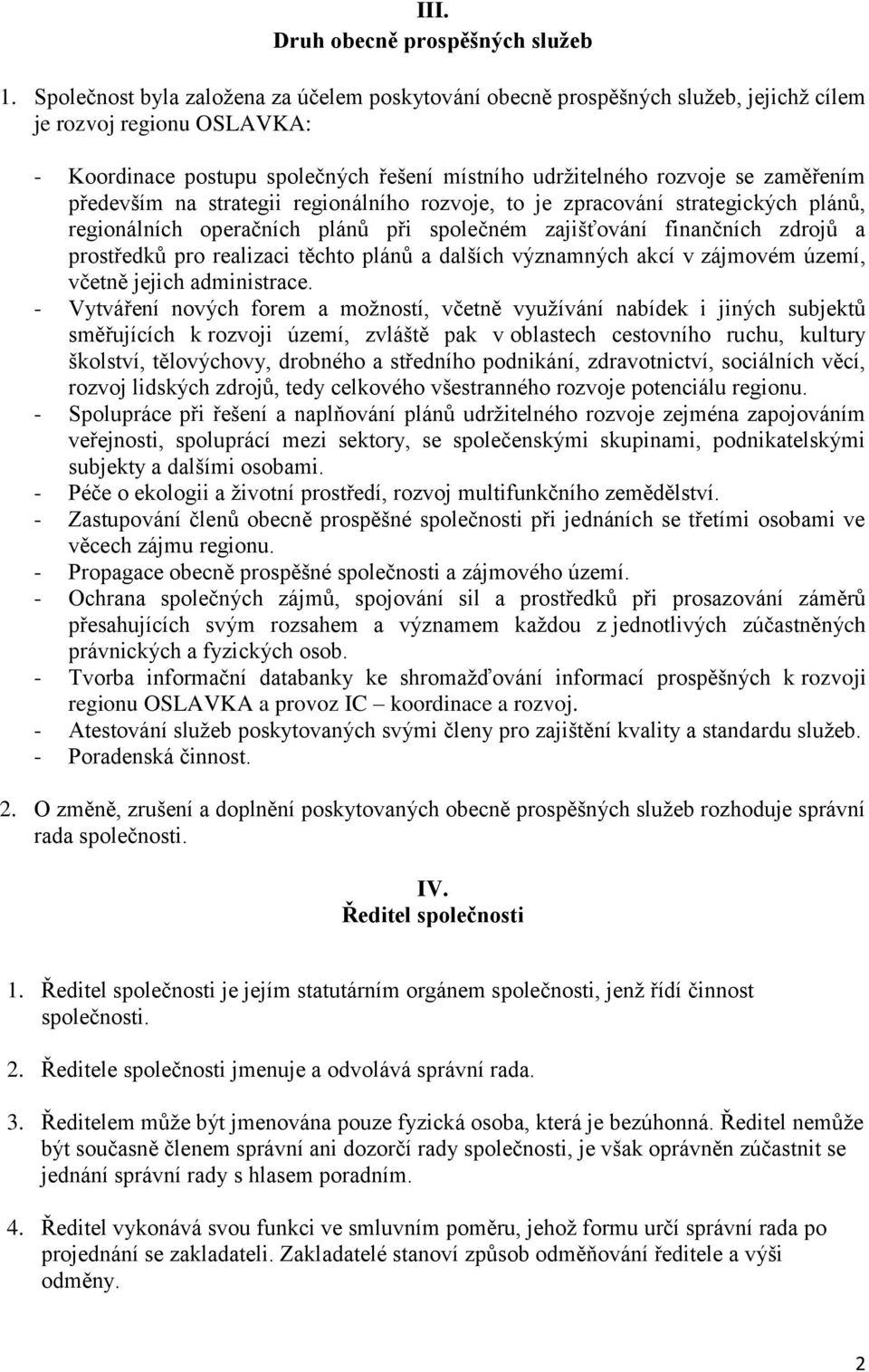 především na strategii regionálního rozvoje, to je zpracování strategických plánů, regionálních operačních plánů při společném zajišťování finančních zdrojů a prostředků pro realizaci těchto plánů a