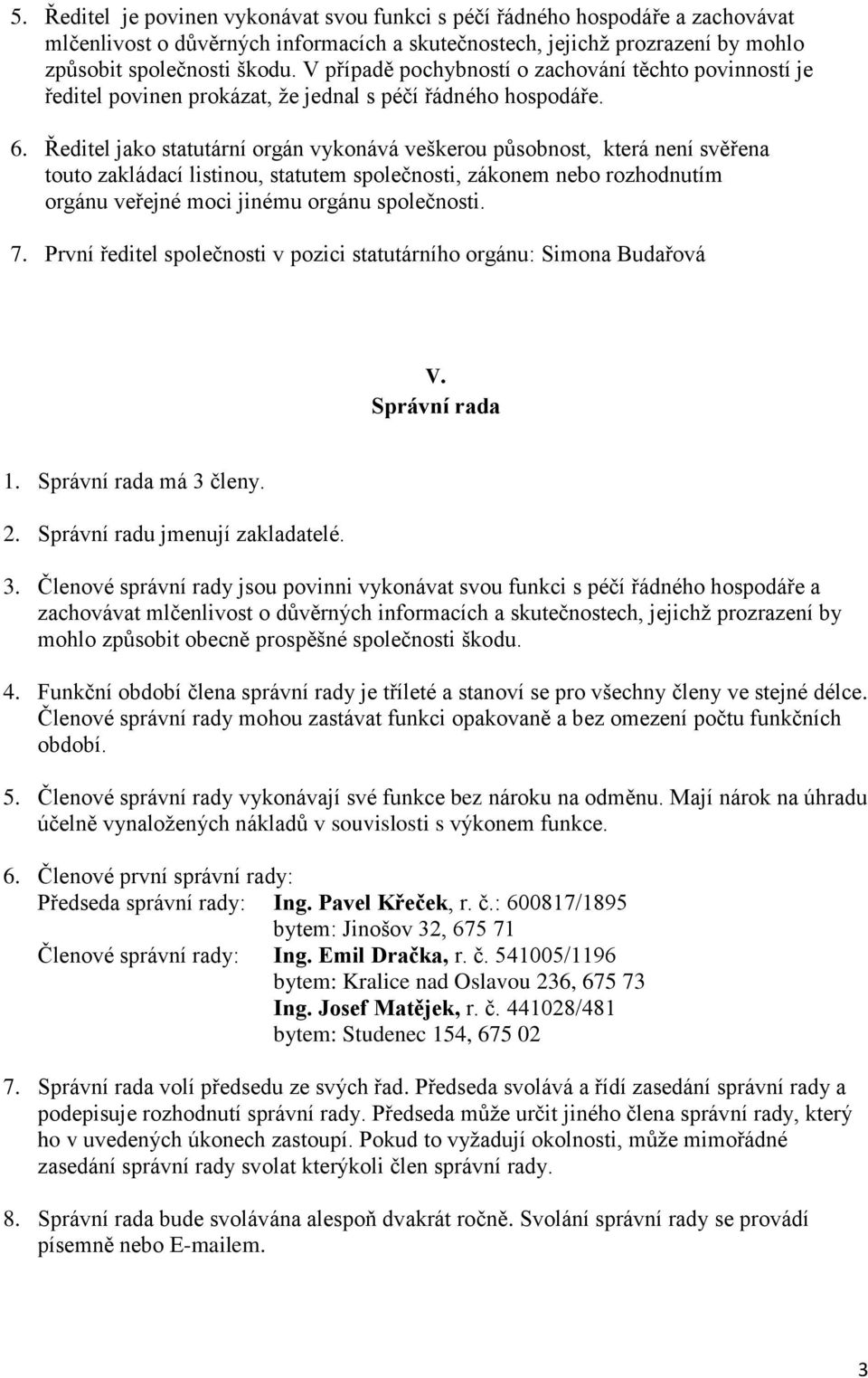 Ředitel jako statutární orgán vykonává veškerou působnost, která není svěřena touto zakládací listinou, statutem společnosti, zákonem nebo rozhodnutím orgánu veřejné moci jinému orgánu společnosti. 7.